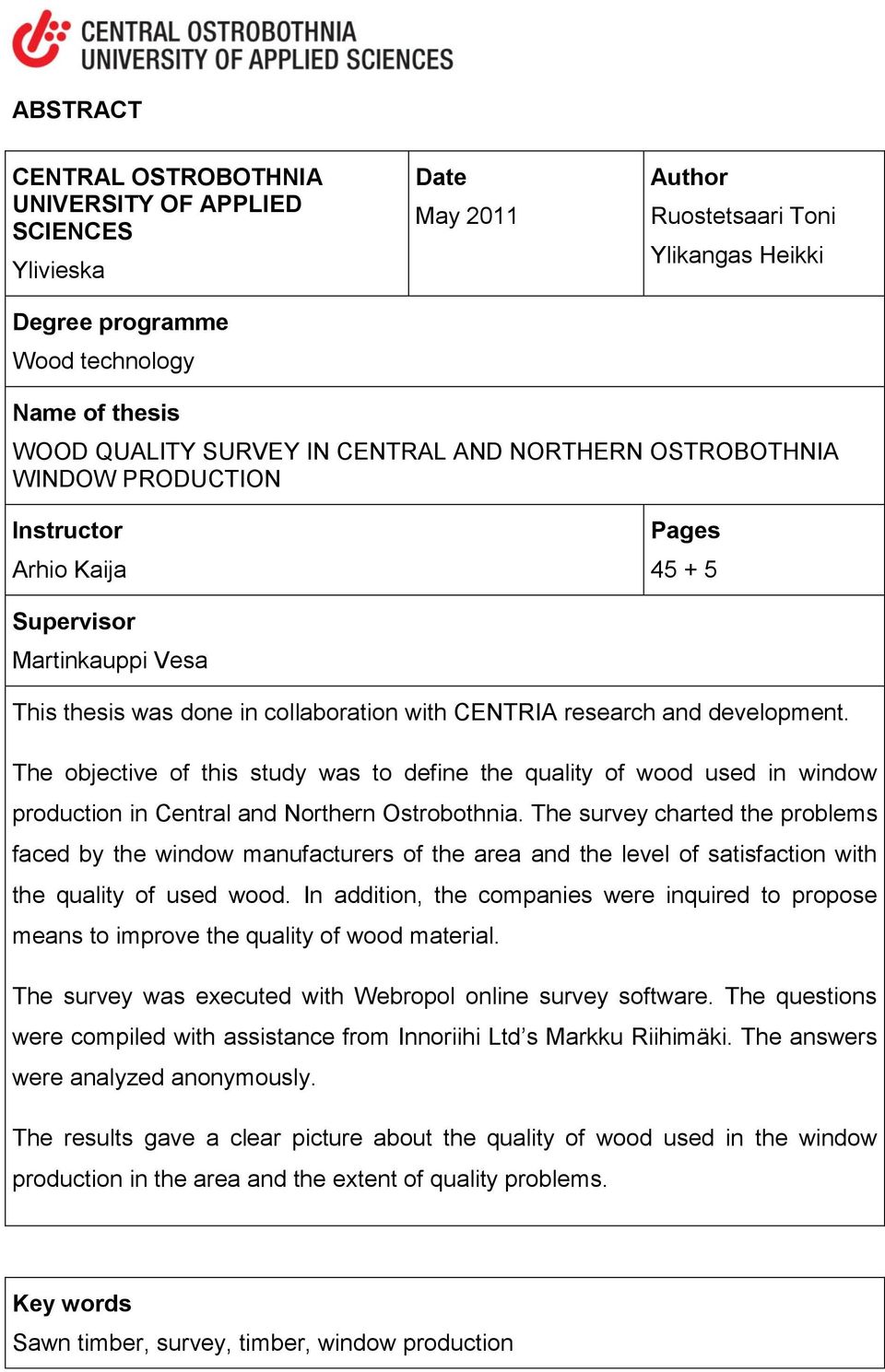 The objective of this study was to define the quality of wood used in window production in Central and Northern Ostrobothnia.