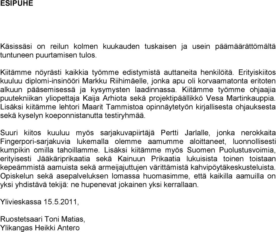 Kiitämme työmme ohjaajia puutekniikan yliopettaja Kaija Arhiota sekä projektipäällikkö Vesa Martinkauppia.