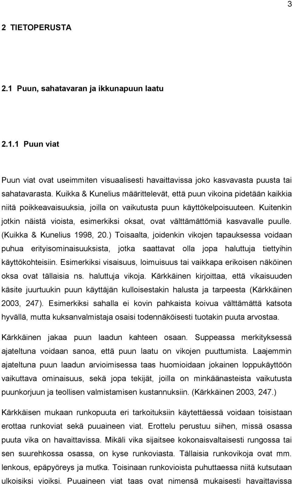Kuitenkin jotkin näistä vioista, esimerkiksi oksat, ovat välttämättömiä kasvavalle puulle. (Kuikka & Kunelius 1998, 20.