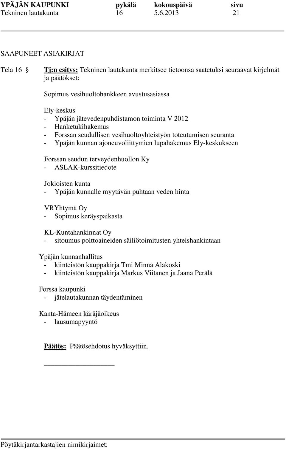 Ypäjän jätevedenpuhdistamon toiminta V 2012 - Hanketukihakemus - Forssan seudullisen vesihuoltoyhteistyön toteutumisen seuranta - Ypäjän kunnan ajoneuvoliittymien lupahakemus Ely-keskukseen Forssan