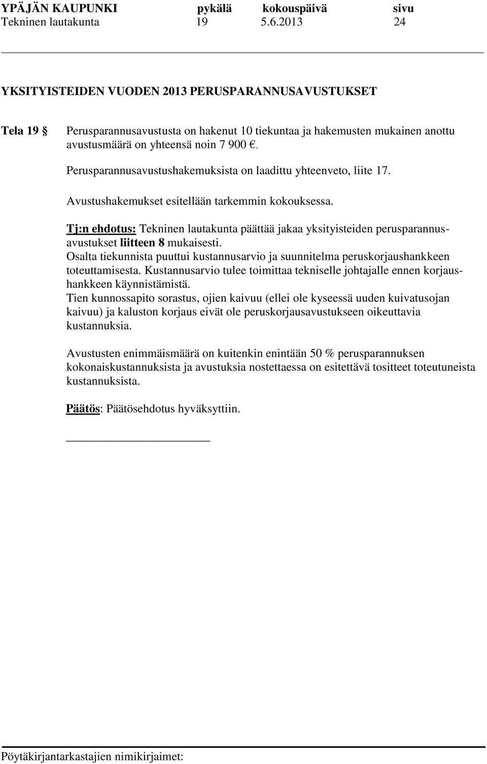 Perusparannusavustushakemuksista on laadittu yhteenveto, liite 17. Avustushakemukset esitellään tarkemmin kokouksessa.