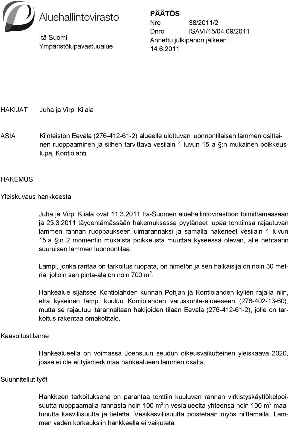poikkeuslupa, Kontiolahti HAKEMUS Yleiskuvaus hankkeesta Kaavoitustilanne Suunnitellut työt Juha ja Virpi Kiiala ovat 11.3.
