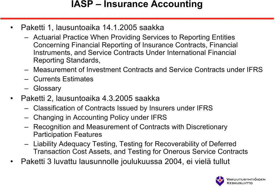 .1.2005 saakka Actuarial Practice When Providing Services to Reporting Entities Concerning Financial Reporting of Insurance Contracts, Financial Instruments, and Service Contracts Under International