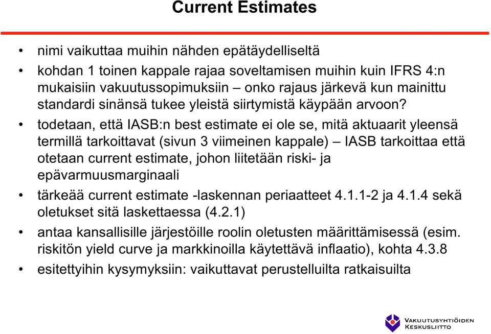 todetaan, että IASB:n best estimate ei ole se, mitä aktuaarit yleensä termillä tarkoittavat (sivun 3 viimeinen kappale) IASB tarkoittaa että otetaan current estimate, johon liitetään riski- ja