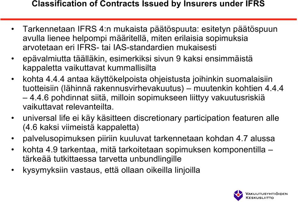 4.4 antaa käyttökelpoista ohjeistusta joihinkin suomalaisiin tuotteisiin (lähinnä rakennusvirhevakuutus) muutenkin kohtien 4.4.4 4.4.6 pohdinnat siitä, milloin sopimukseen liittyy vakuutusriskiä vaikuttavat relevanteilta.