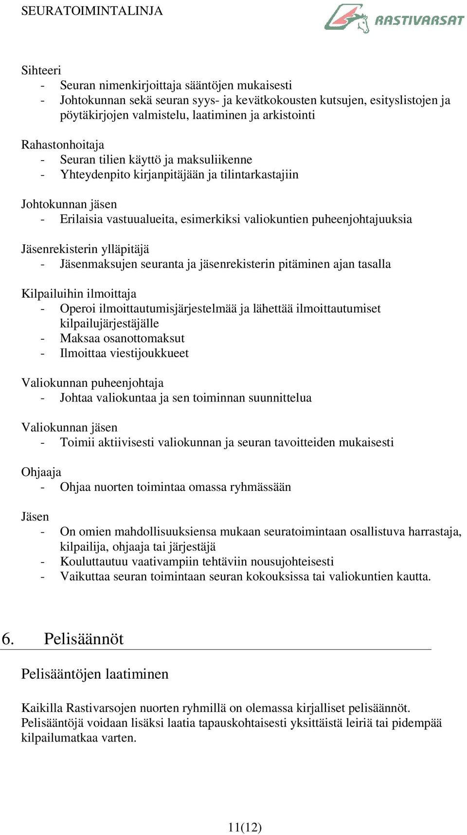 Jäsenrekisterin ylläpitäjä - Jäsenmaksujen seuranta ja jäsenrekisterin pitäminen ajan tasalla Kilpailuihin ilmoittaja - Operoi ilmoittautumisjärjestelmää ja lähettää ilmoittautumiset