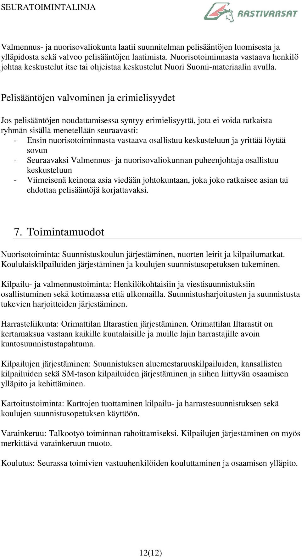 Pelisääntöjen valvominen ja erimielisyydet Jos pelisääntöjen noudattamisessa syntyy erimielisyyttä, jota ei voida ratkaista ryhmän sisällä menetellään seuraavasti: - Ensin nuorisotoiminnasta vastaava