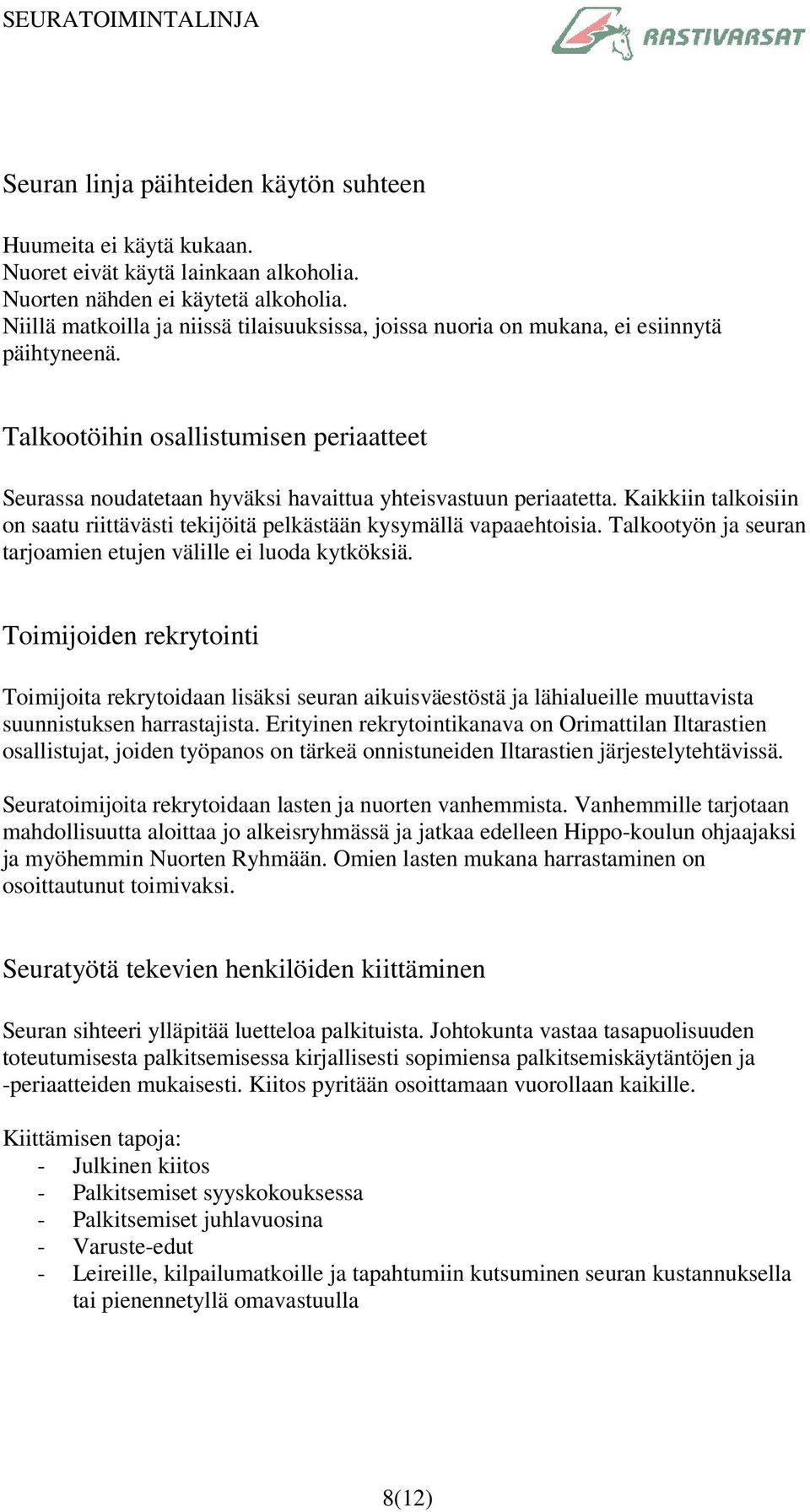 Kaikkiin talkoisiin on saatu riittävästi tekijöitä pelkästään kysymällä vapaaehtoisia. Talkootyön ja seuran tarjoamien etujen välille ei luoda kytköksiä.