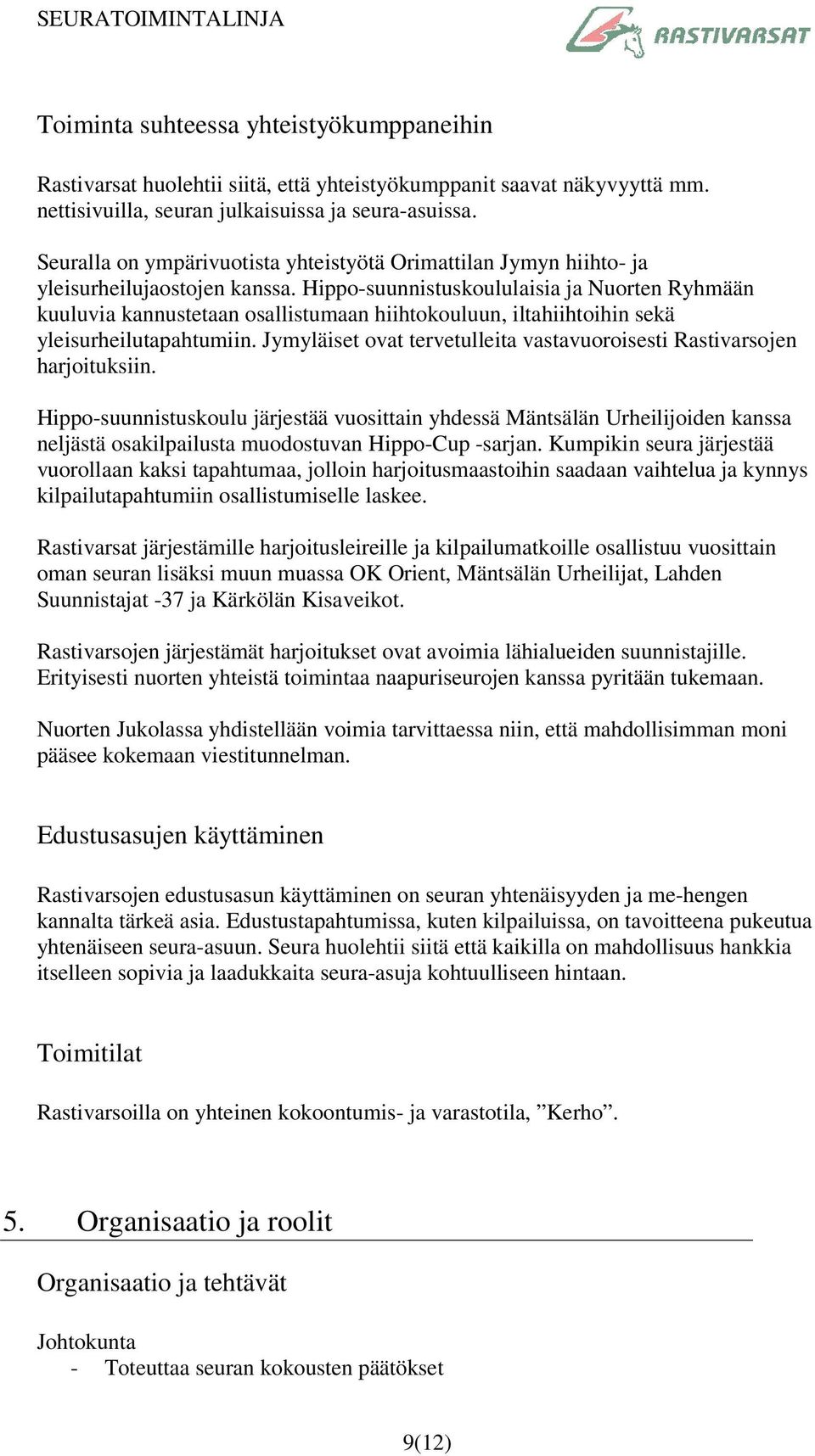 Hippo-suunnistuskoululaisia ja Nuorten Ryhmään kuuluvia kannustetaan osallistumaan hiihtokouluun, iltahiihtoihin sekä yleisurheilutapahtumiin.