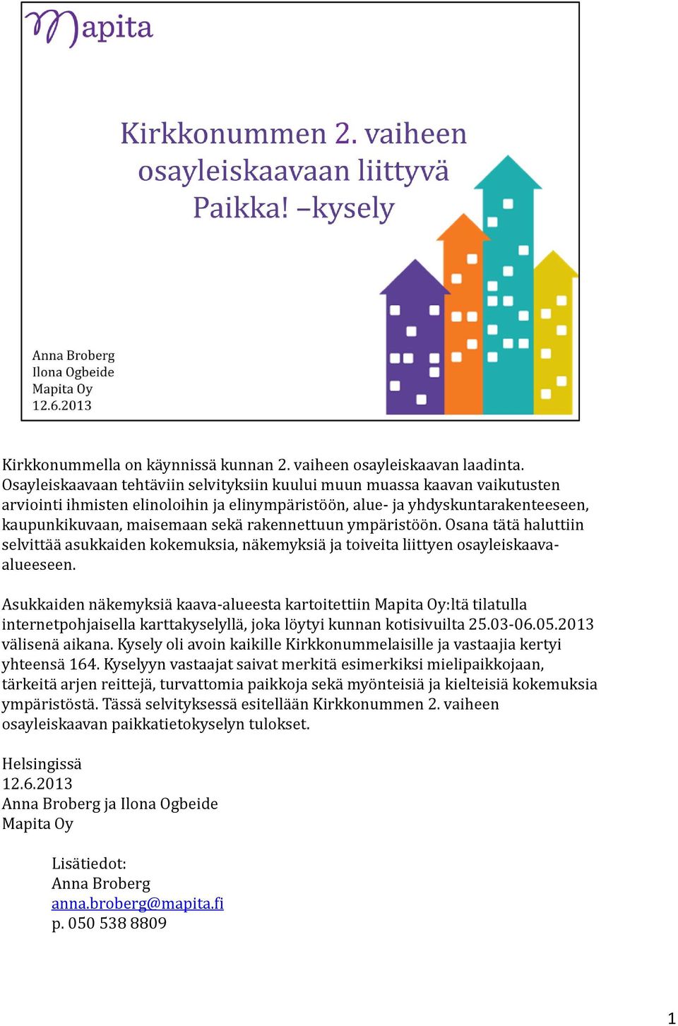 rakennettuun ympäristöön. Osana tätä haluttiin selvittää asukkaiden kokemuksia, näkemyksiä ja toiveita liittyen osayleiskaavaalueeseen.