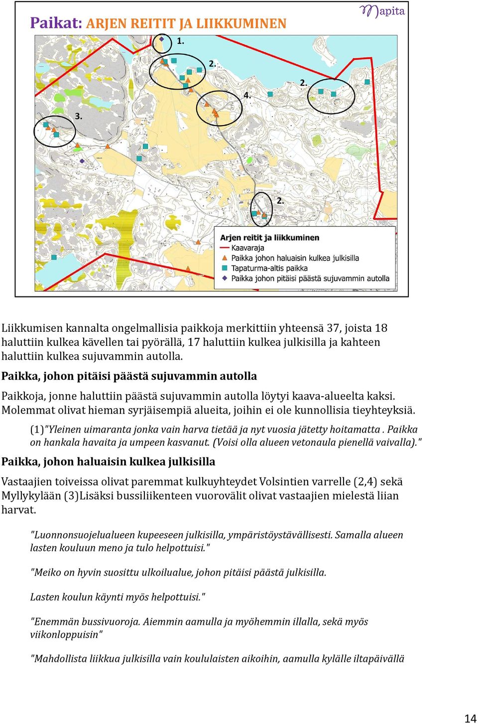 Molemmat olivat hieman syrjäisempiä alueita, joihin ei ole kunnollisia tieyhteyksiä. (1)"Yleinen uimaranta jonka vain harva tietää ja nyt vuosia jätetty hoitamatta.