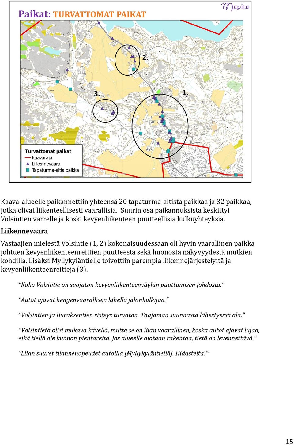 Liikennevaara Vastaajien mielestä Volsintie (1, 2) kokonaisuudessaan oli hyvin vaarallinen paikka johtuen kevyenliikenteenreittien puutteesta sekä huonosta näkyvyydestä mutkien kohdilla.