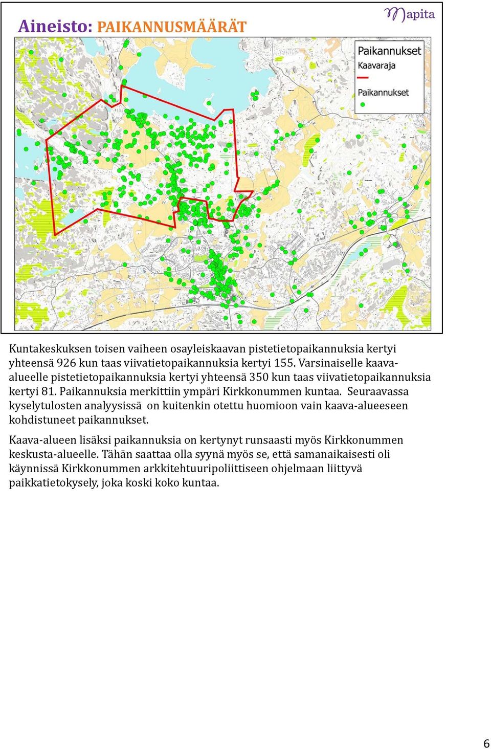 Seuraavassa kyselytulosten analyysissä on kuitenkin otettu huomioon vain kaava alueeseen kohdistuneet paikannukset.