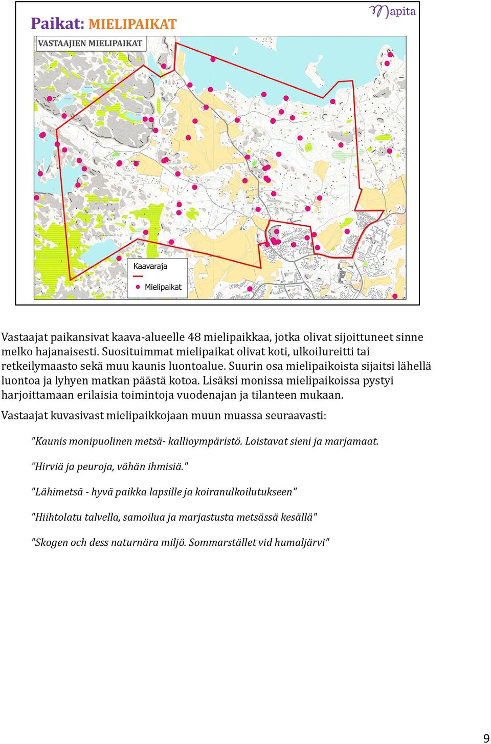 Lisäksi monissa mielipaikoissa pystyi harjoittamaan erilaisia toimintoja vuodenajan ja tilanteen mukaan.