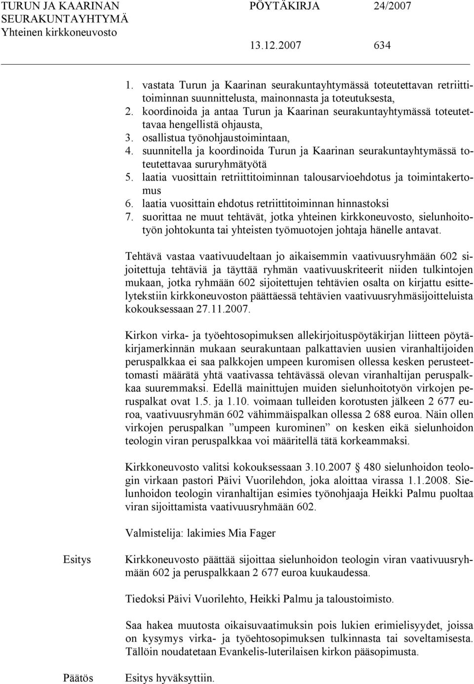 suunnitella ja koordinoida Turun ja Kaarinan seurakuntayhtymässä toteutettavaa sururyhmätyötä 5. laatia vuosittain retriittitoiminnan talousarvioehdotus ja toimintakertomus 6.