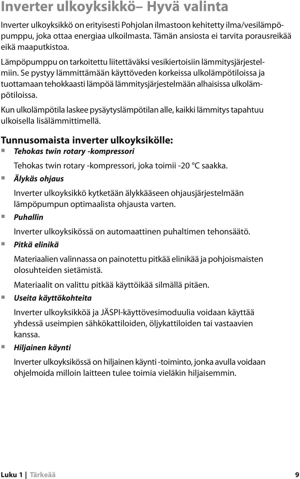 Se pystyy lämmittämään käyttöveden korkeissa ulkolämpötiloissa ja tuottamaan tehokkaasti lämpöä lämmitysjärjestelmään alhaisissa ulkolämpötiloissa.