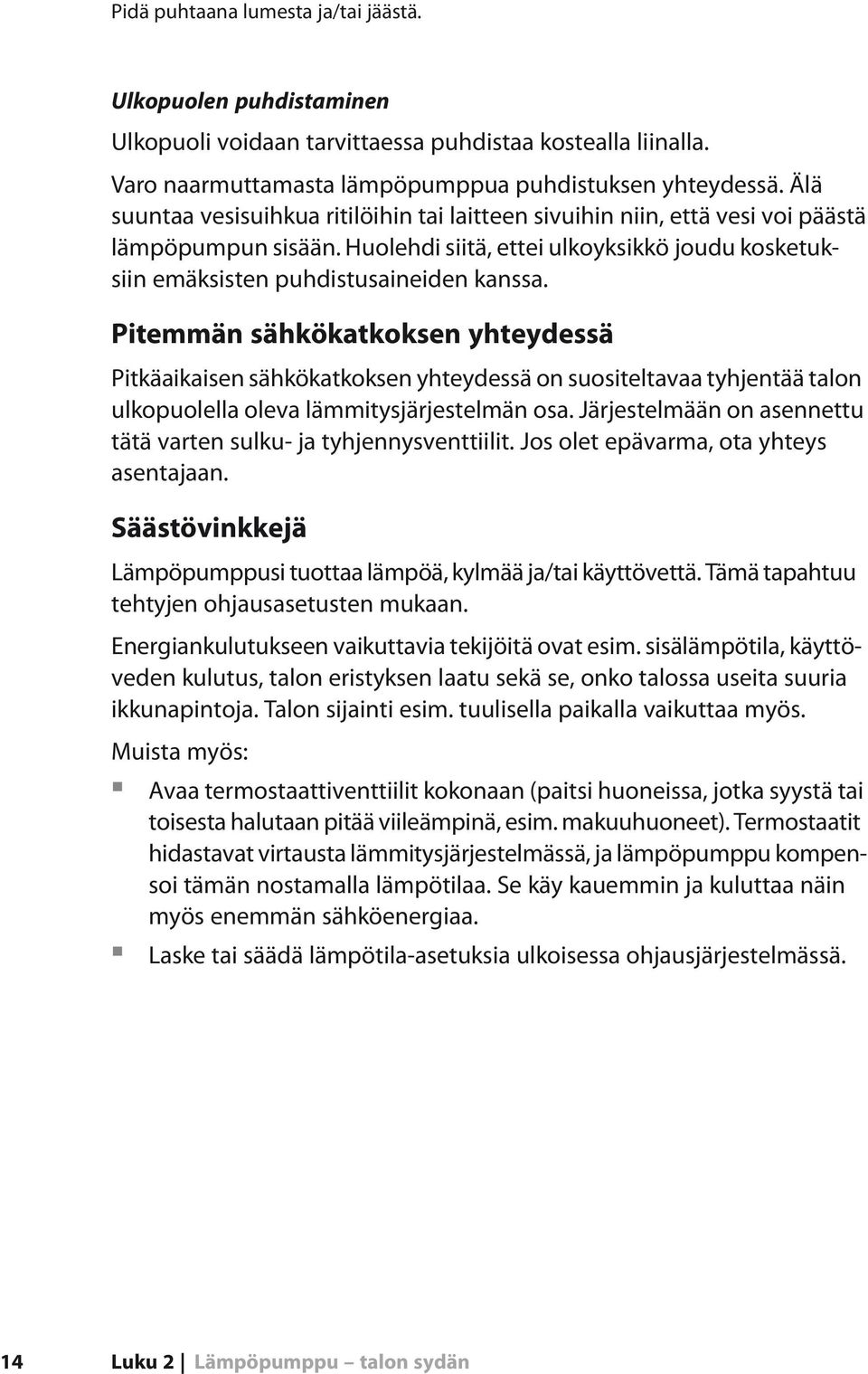 Pitemmän sähkökatkoksen yhteydessä Pitkäaikaisen sähkökatkoksen yhteydessä on suositeltavaa tyhjentää talon ulkopuolella oleva lämmitysjärjestelmän osa.