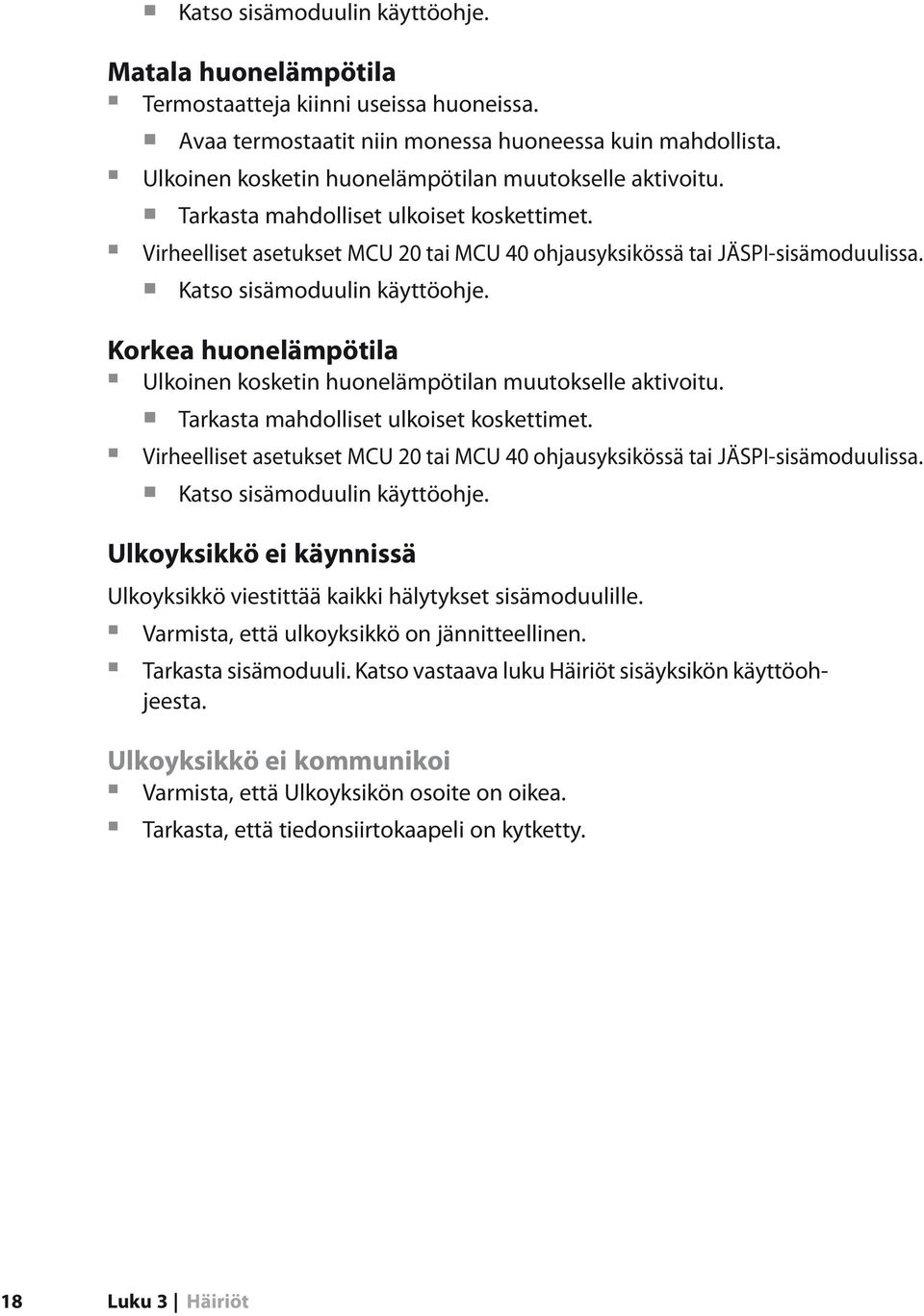 Katso sisämoduulin käyttöohje. Korkea huonelämpötila  Katso sisämoduulin käyttöohje. Ulkoyksikkö ei käynnissä Ulkoyksikkö viestittää kaikki hälytykset sisämoduulille.