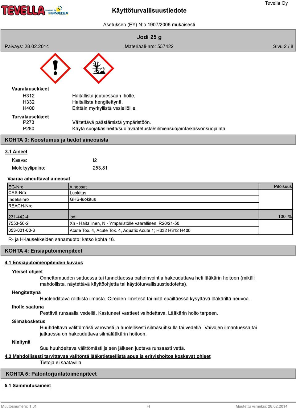 Aineosat Luokitus Indeksinro GHS-luokitus REACH-Nro 231-442-4 jodi 7553-56-2 Xn - Haitallinen, N - Ympäristölle vaarallinen R20/21-50 053-001-00-3 Acute Tox. 4, Acute Tox.