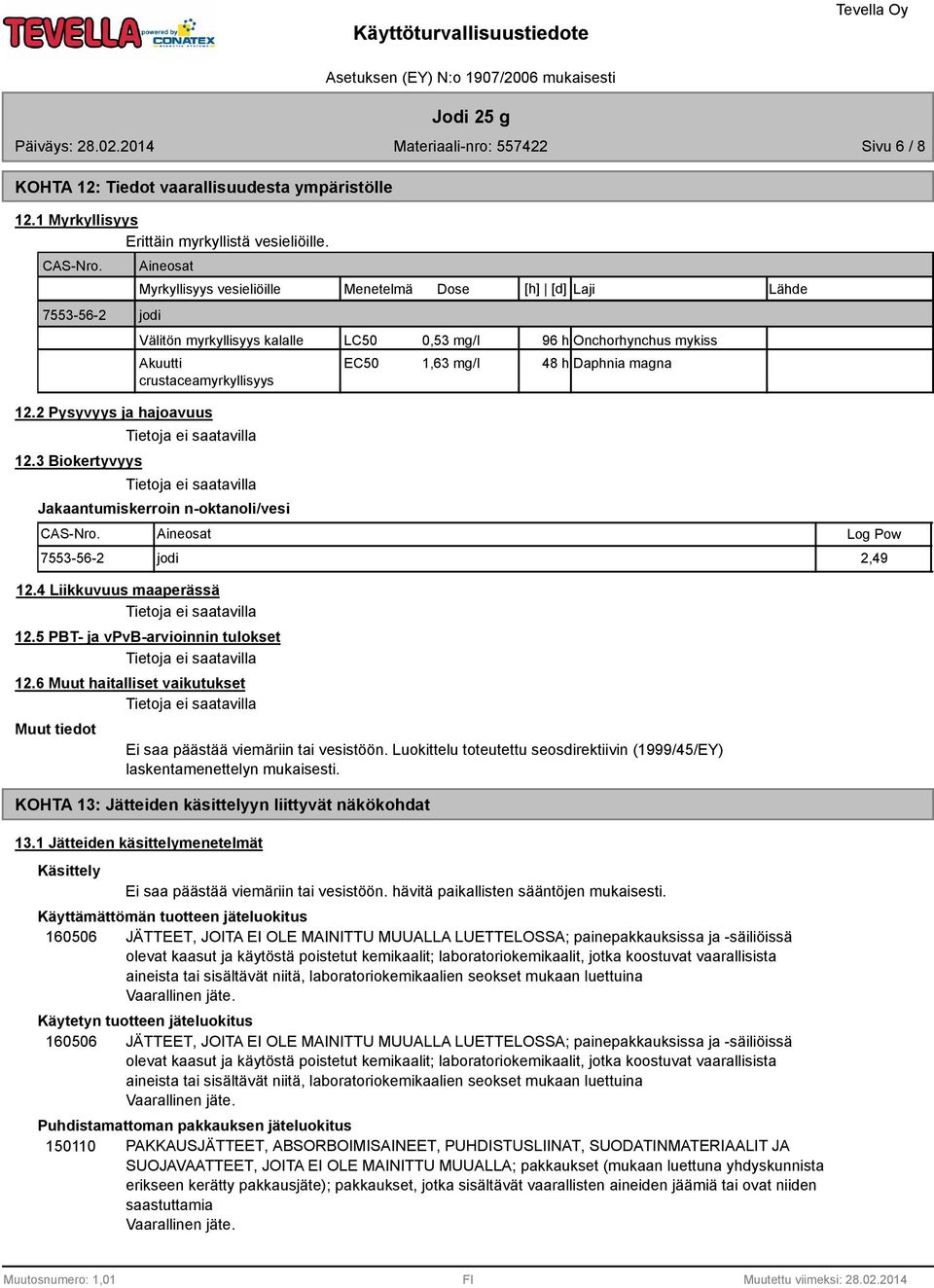 3 Biokertyvyys Jakaantumiskerroin n-oktanoli/vesi Aineosat LC50 0,53 mg/l 96 h Onchorhynchus mykiss EC50 1,63 mg/l 48 h Daphnia magna 7553-56-2 jodi 2,49 12.4 Liikkuvuus maaperässä 12.