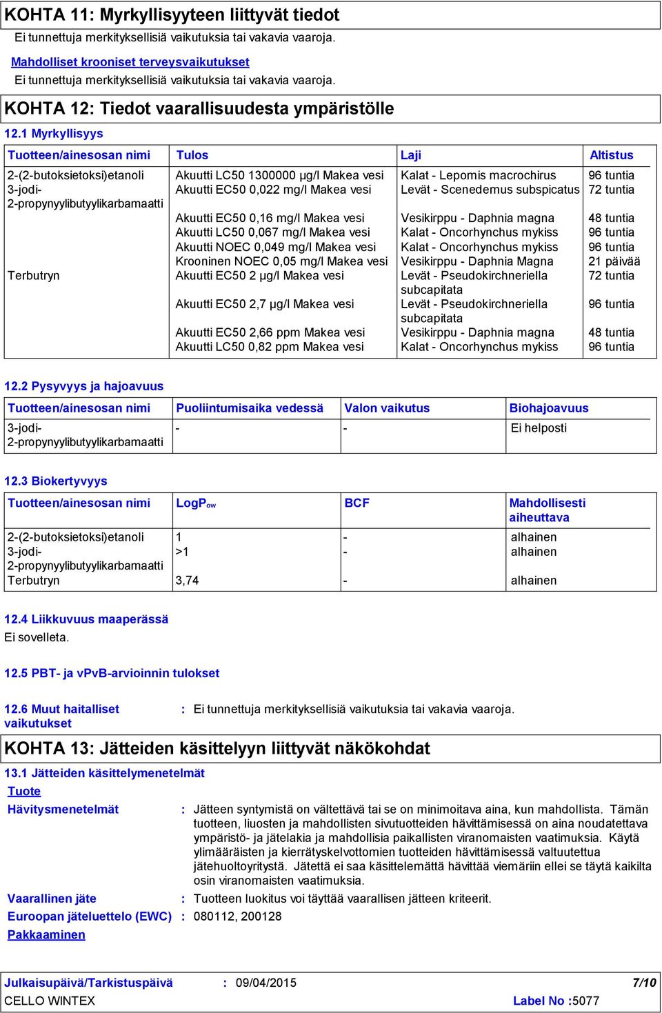 1 Myrkyllisyys Tuotteen/ainesosan nimi Tulos 2(2butoksietoksi)etanoli Akuutti LC50 1300000 µg/l Makea vesi Kalat Lepomis macrochirus 96 tuntia 3jodi Akuutti EC50 0,022 mg/l Makea vesi Levät