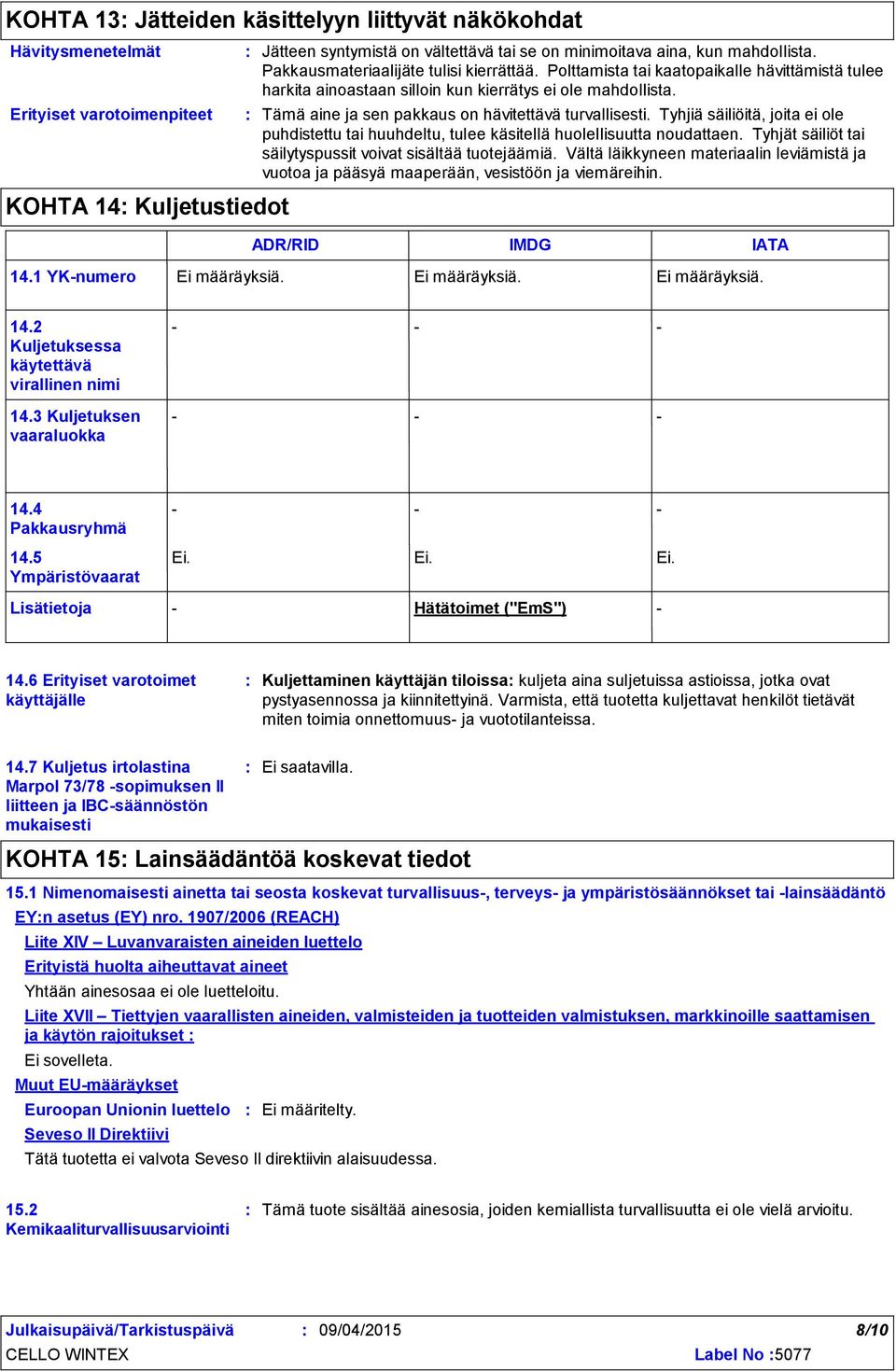 Tämä aine ja sen pakkaus on hävitettävä turvallisesti. Tyhjiä säiliöitä, joita ei ole puhdistettu tai huuhdeltu, tulee käsitellä huolellisuutta noudattaen.