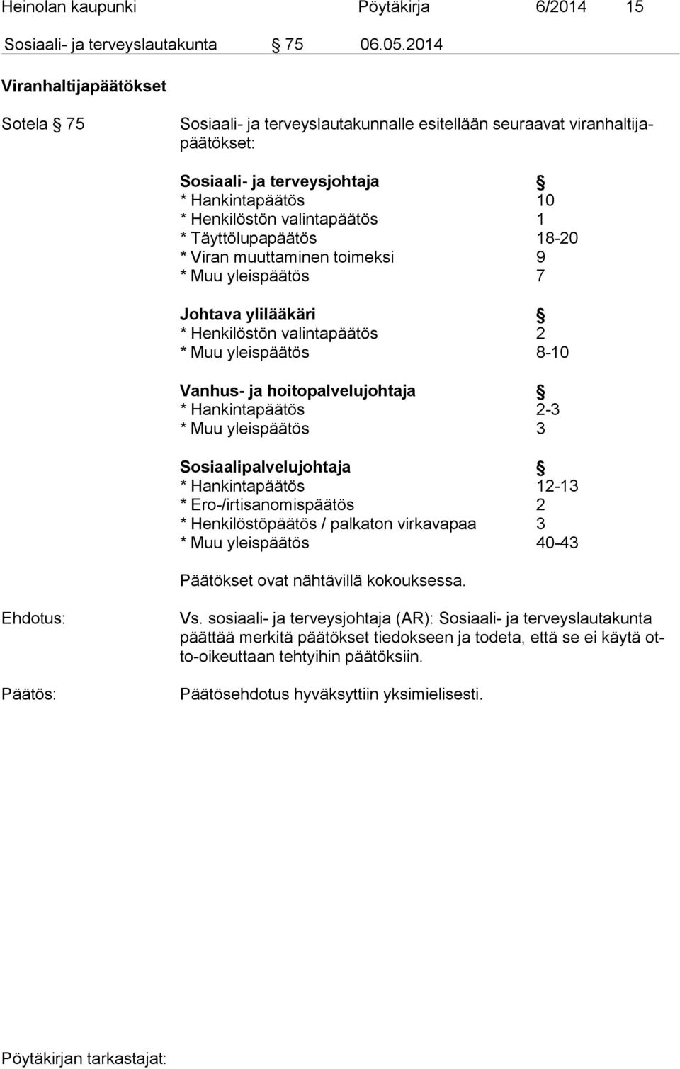 Täyttölupapäätös 18-20 * Viran muuttaminen toimeksi 9 * Muu yleispäätös 7 Johtava ylilääkäri * Henkilöstön valintapäätös 2 * Muu yleispäätös 8-10 Vanhus- ja hoitopalvelujohtaja * Hankintapäätös