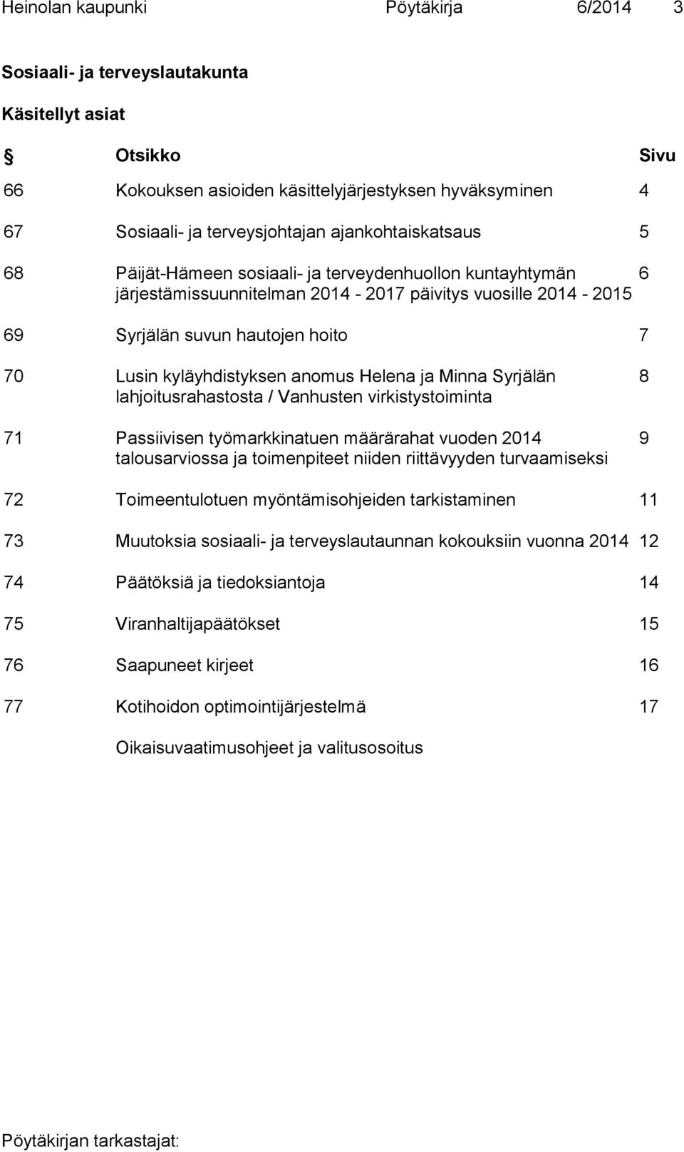 kyläyhdistyksen anomus Helena ja Minna Syrjälän lahjoitusrahastosta / Vanhusten virkistystoiminta 71 Passiivisen työmarkkinatuen määrärahat vuoden 2014 talousarviossa ja toimenpiteet niiden