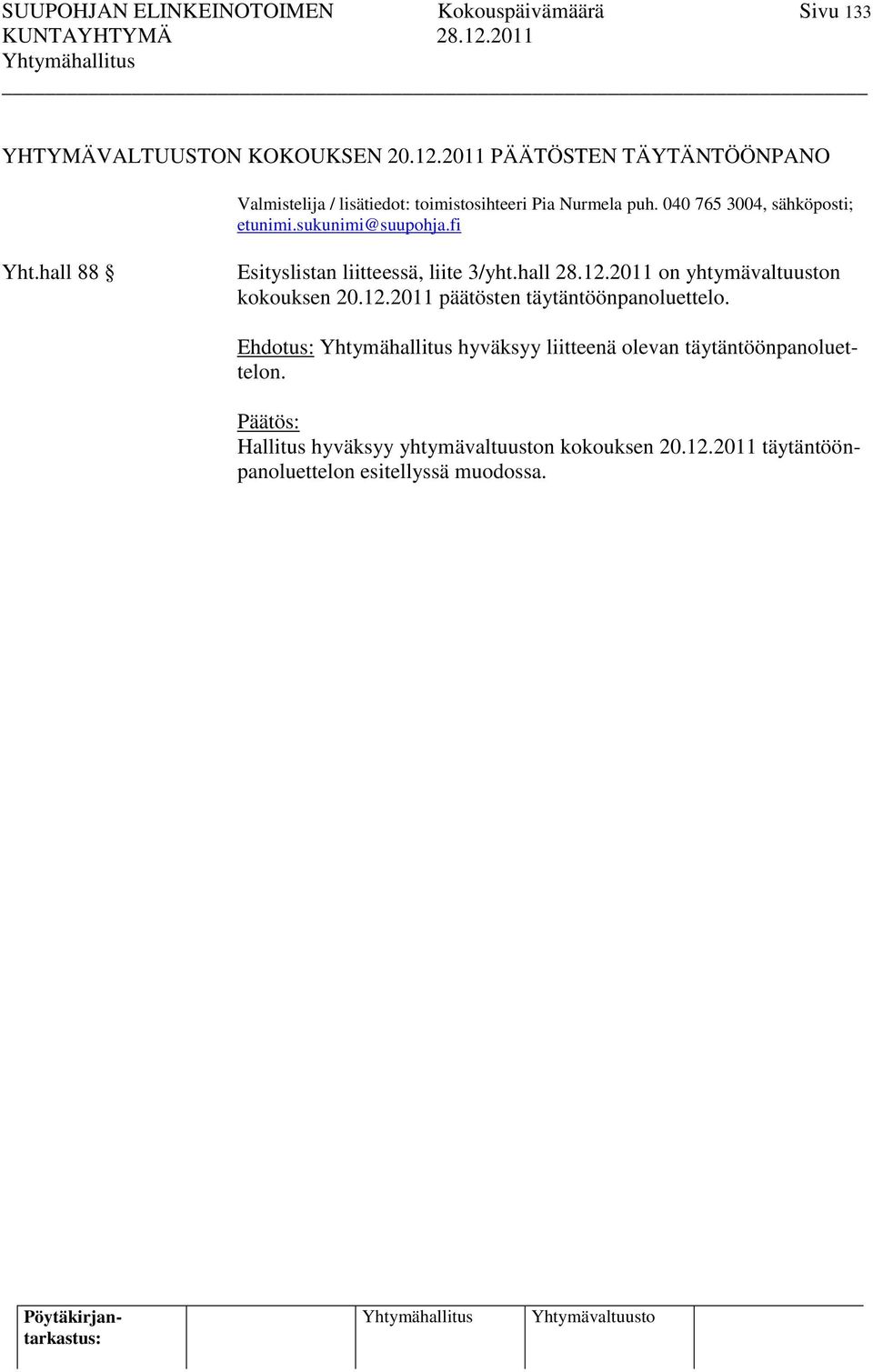 sukunimi@suupohja.fi Yht.hall 88 Esityslistan liitteessä, liite 3/yht.hall 28.12.2011 on yhtymävaltuuston kokouksen 20.12.2011 päätösten täytäntöönpanoluettelo.