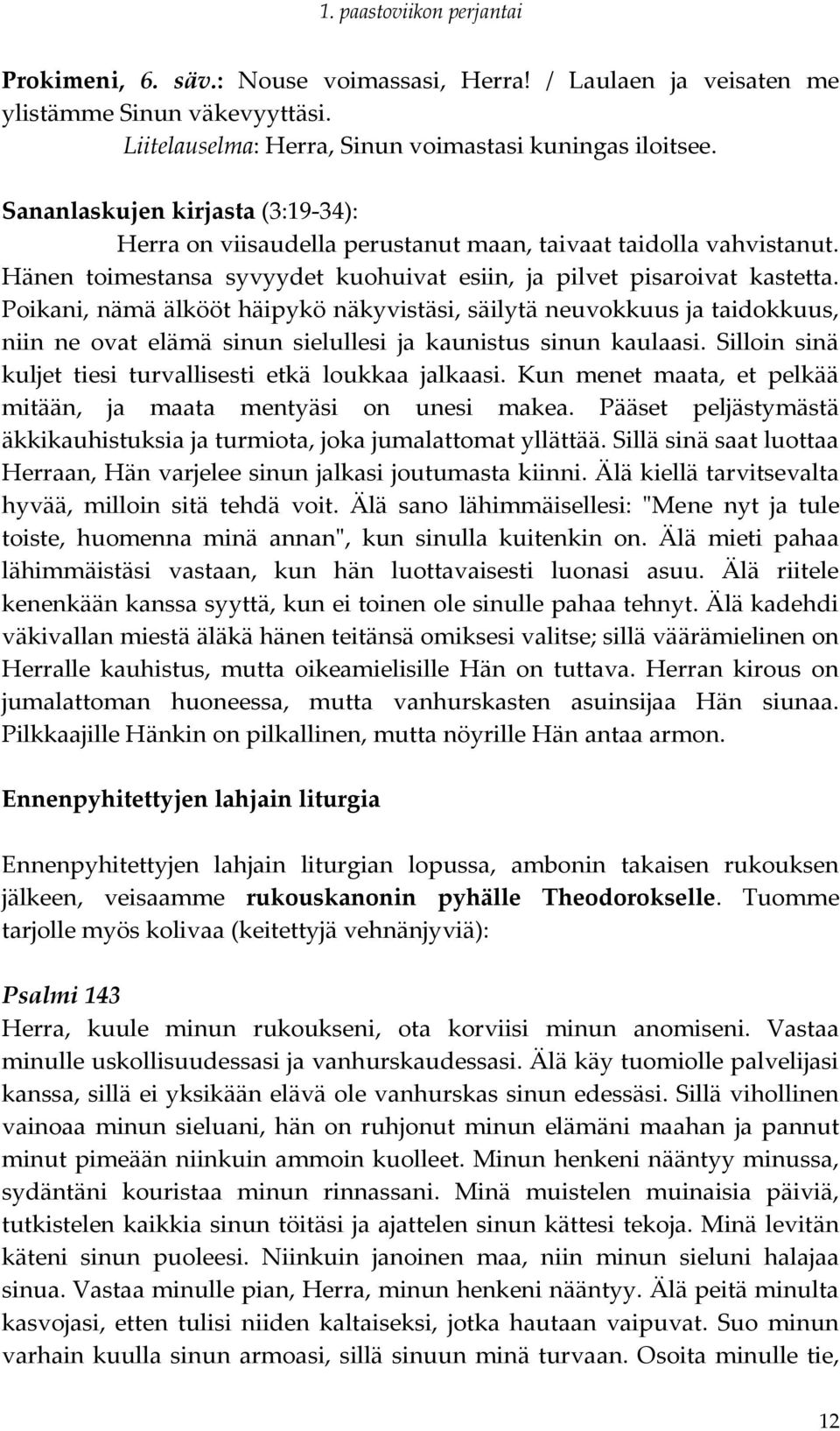 Poikani, nämä älkööt häipykö näkyvistäsi, säilytä neuvokkuus ja taidokkuus, niin ne ovat elämä sinun sielullesi ja kaunistus sinun kaulaasi.