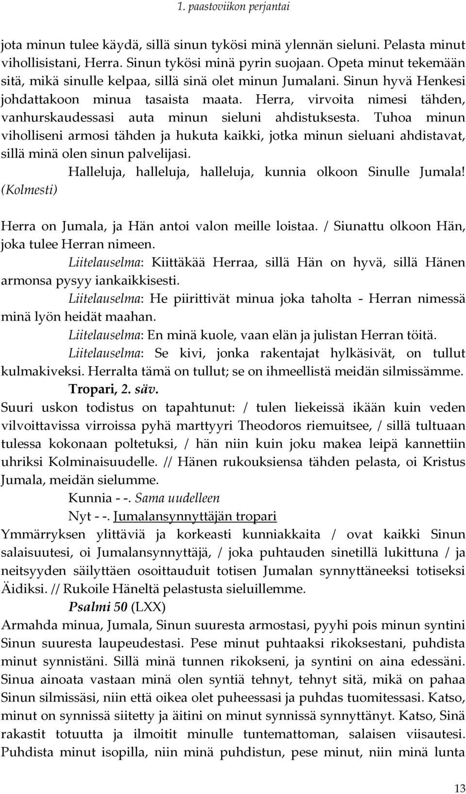 Herra, virvoita nimesi tähden, vanhurskaudessasi auta minun sieluni ahdistuksesta.