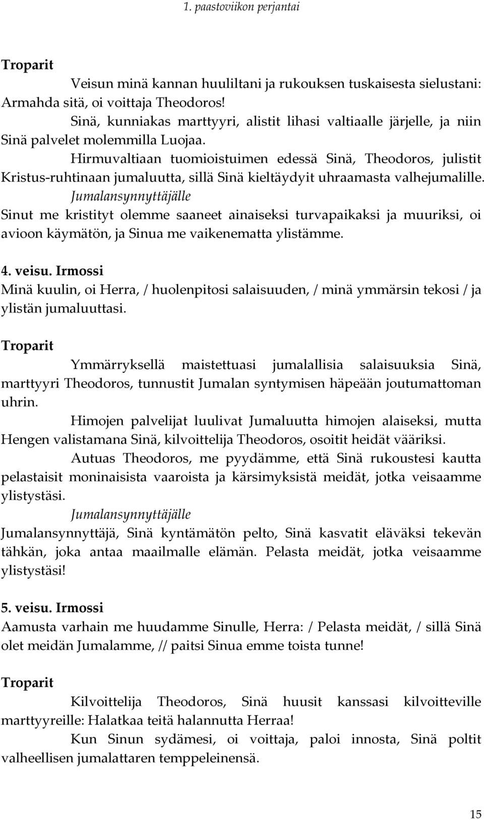 Hirmuvaltiaan tuomioistuimen edessä Sinä, Theodoros, julistit Kristus-ruhtinaan jumaluutta, sillä Sinä kieltäydyit uhraamasta valhejumalille.