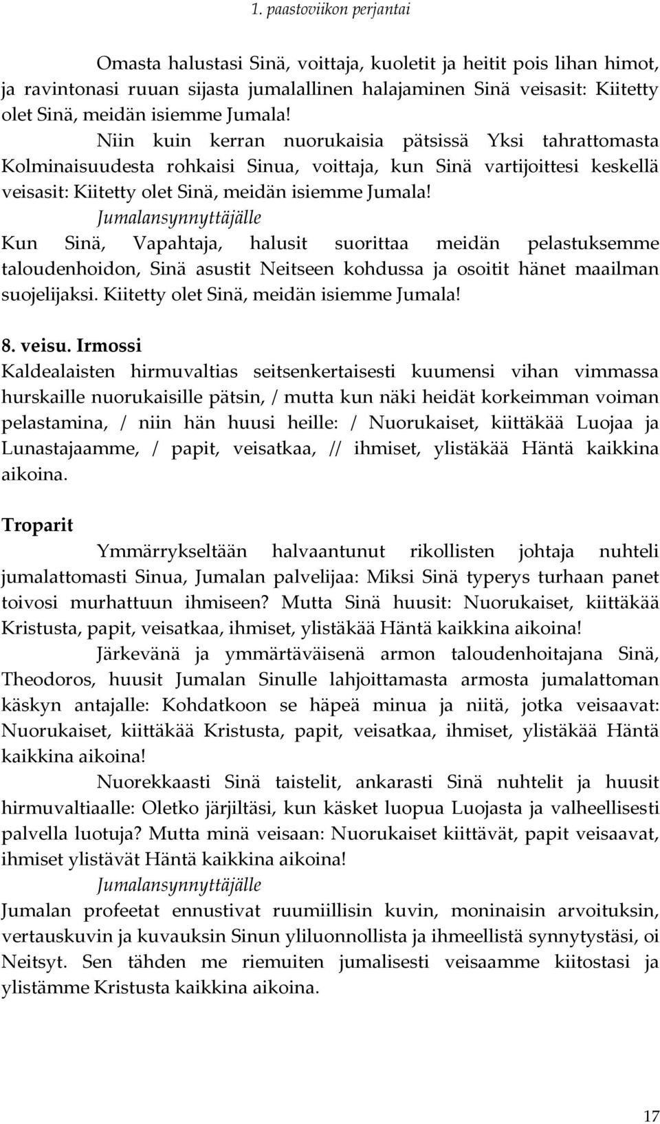 Kun Sinä, Vapahtaja, halusit suorittaa meidän pelastuksemme taloudenhoidon, Sinä asustit Neitseen kohdussa ja osoitit hänet maailman suojelijaksi. Kiitetty olet Sinä, meidän isiemme Jumala! 8. veisu.