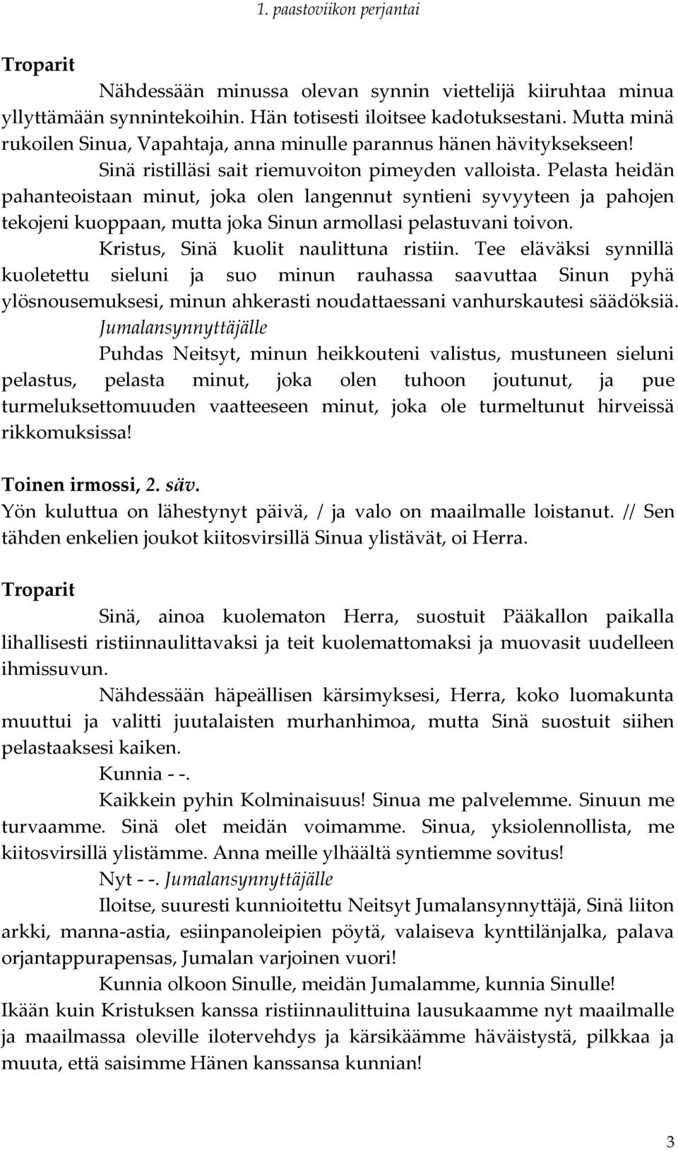 Pelasta heidän pahanteoistaan minut, joka olen langennut syntieni syvyyteen ja pahojen tekojeni kuoppaan, mutta joka Sinun armollasi pelastuvani toivon. Kristus, Sinä kuolit naulittuna ristiin.
