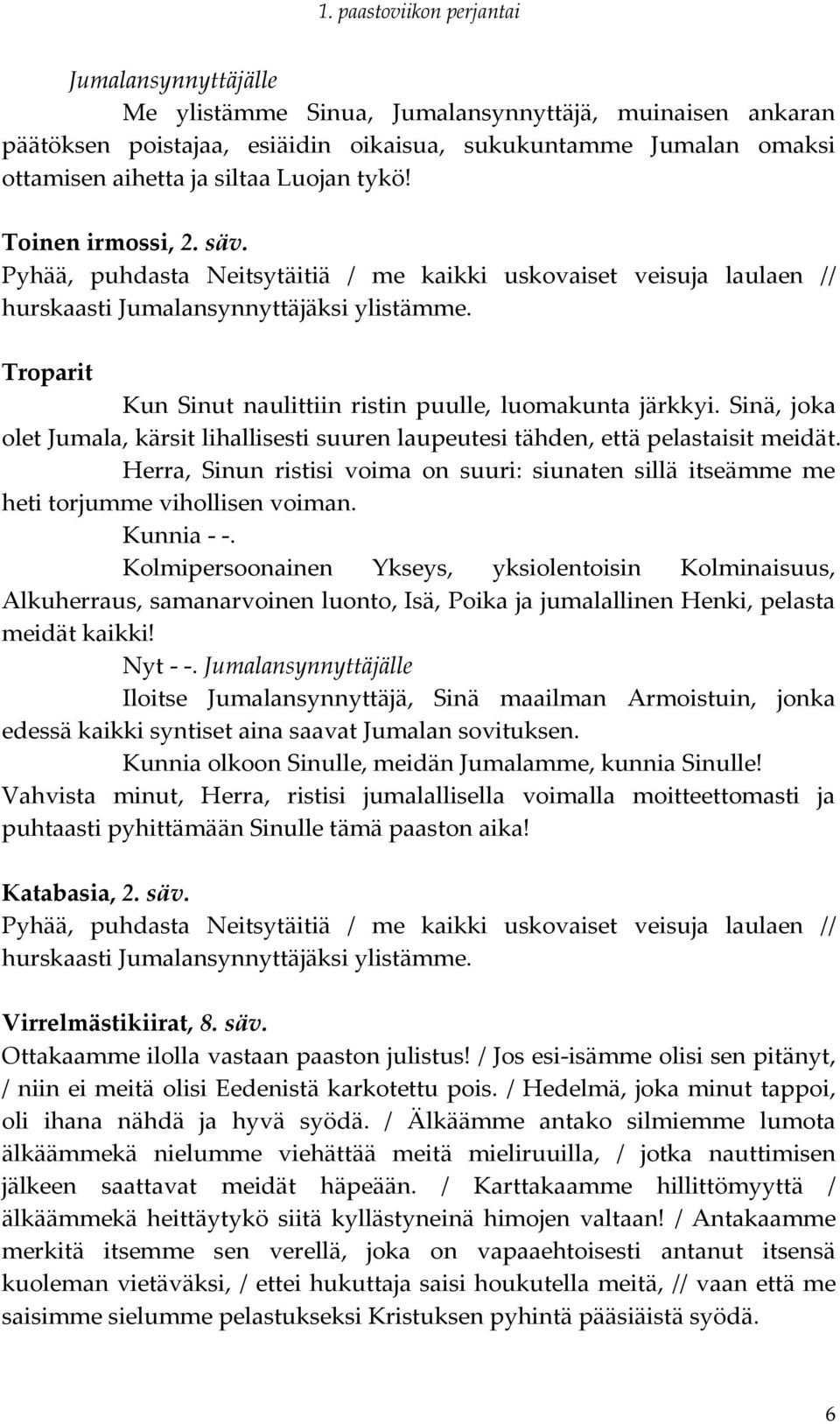 Sinä, joka olet Jumala, kärsit lihallisesti suuren laupeutesi tähden, että pelastaisit meidät. Herra, Sinun ristisi voima on suuri: siunaten sillä itseämme me heti torjumme vihollisen voiman.