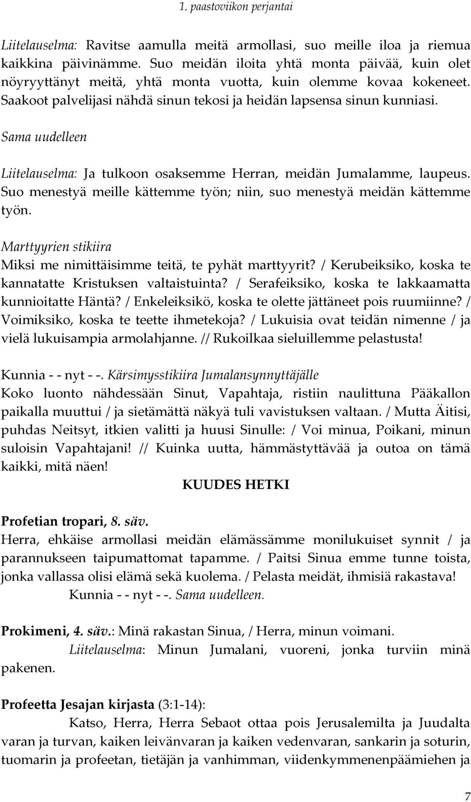 Sama uudelleen Liitelauselma: Ja tulkoon osaksemme Herran, meidän Jumalamme, laupeus. Suo menestyä meille kättemme työn; niin, suo menestyä meidän kättemme työn.