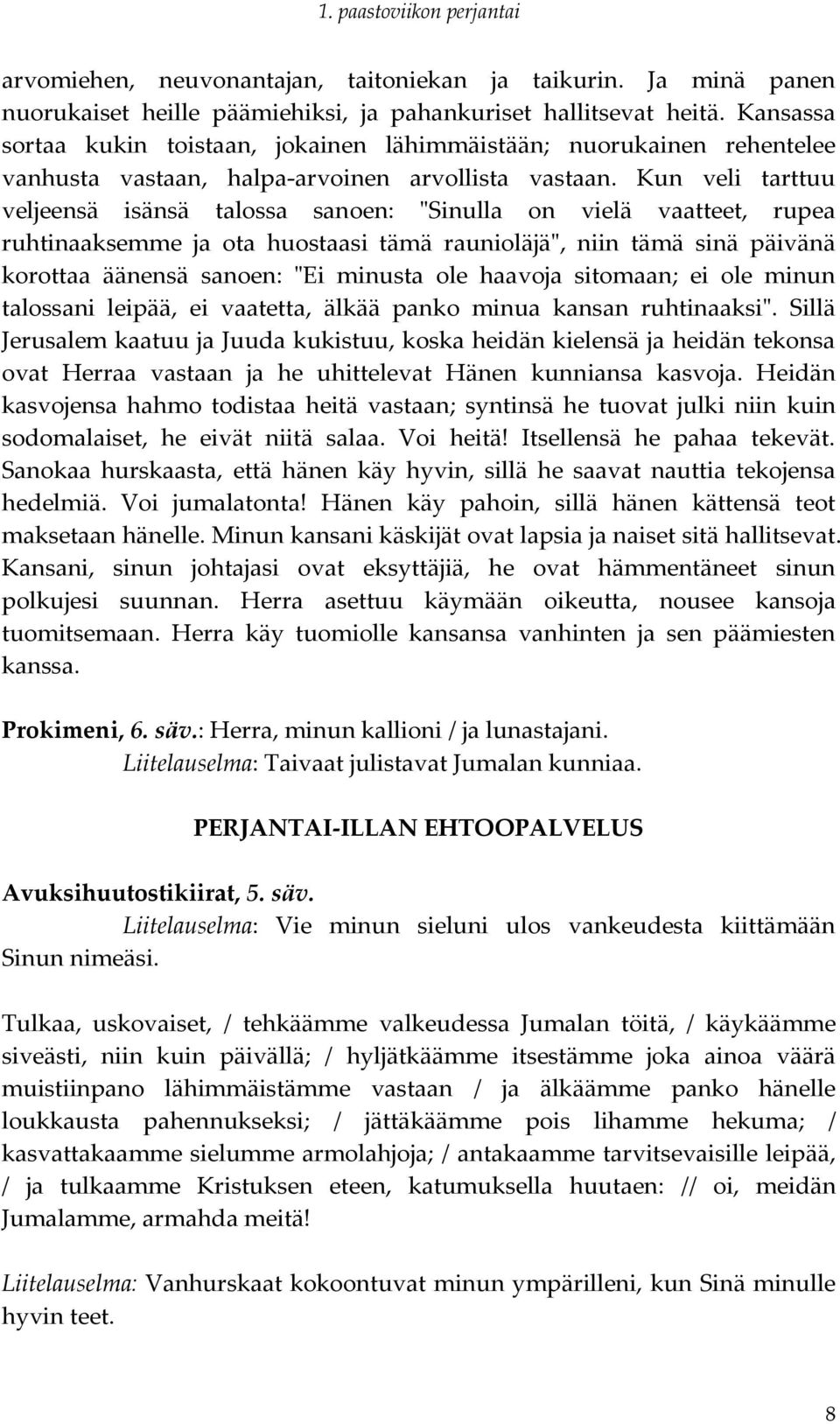 Kun veli tarttuu veljeensä isänsä talossa sanoen: "Sinulla on vielä vaatteet, rupea ruhtinaaksemme ja ota huostaasi tämä raunioläjä", niin tämä sinä päivänä korottaa äänensä sanoen: "Ei minusta ole
