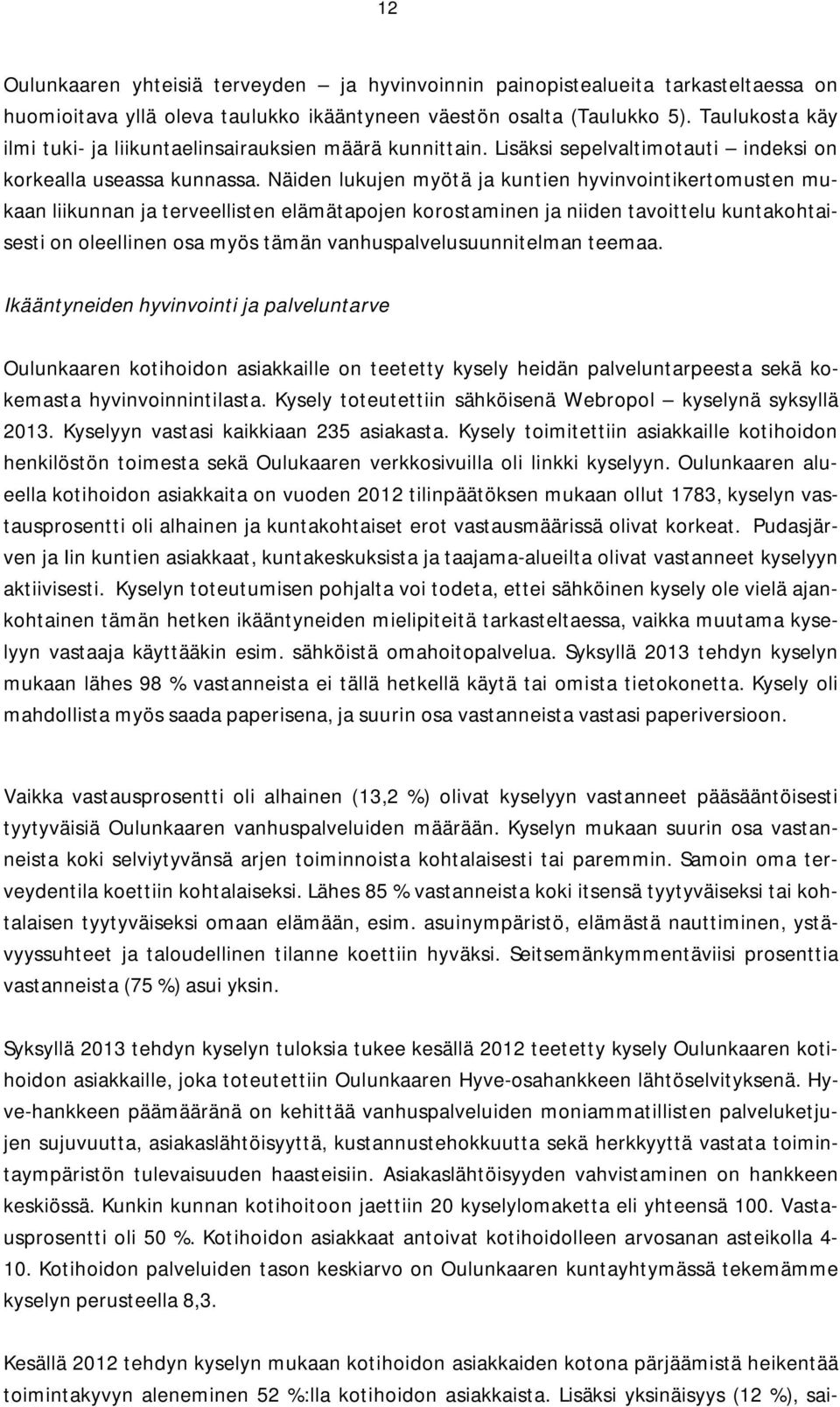 Näiden lukujen myötä ja kuntien hyvinvointikertomusten mukaan liikunnan ja terveellisten elämätapojen korostaminen ja niiden tavoittelu kuntakohtaisesti on oleellinen osa myös tämän