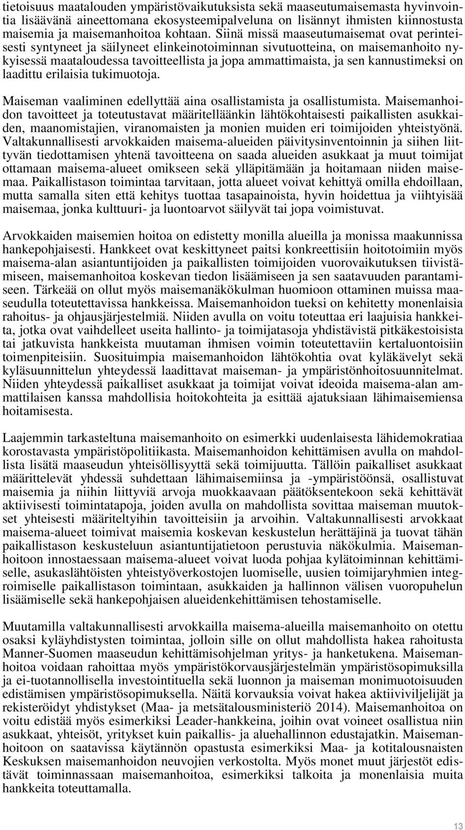 kannustimeksi on laadittu erilaisia tukimuotoja. Maiseman vaaliminen edellyttää aina osallistamista ja osallistumista.