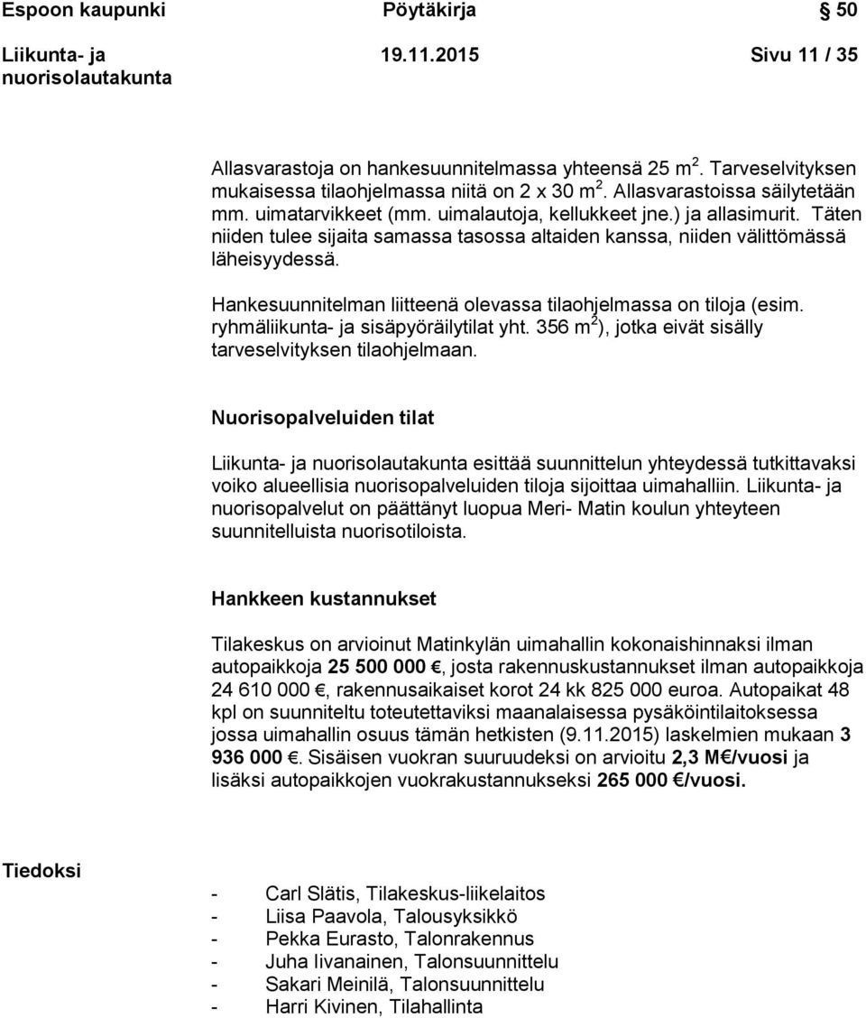 Hankesuunnitelman liitteenä olevassa tilaohjelmassa on tiloja (esim. ryhmäliikunta- ja sisäpyöräilytilat yht. 356 m 2 ), jotka eivät sisälly tarveselvityksen tilaohjelmaan.