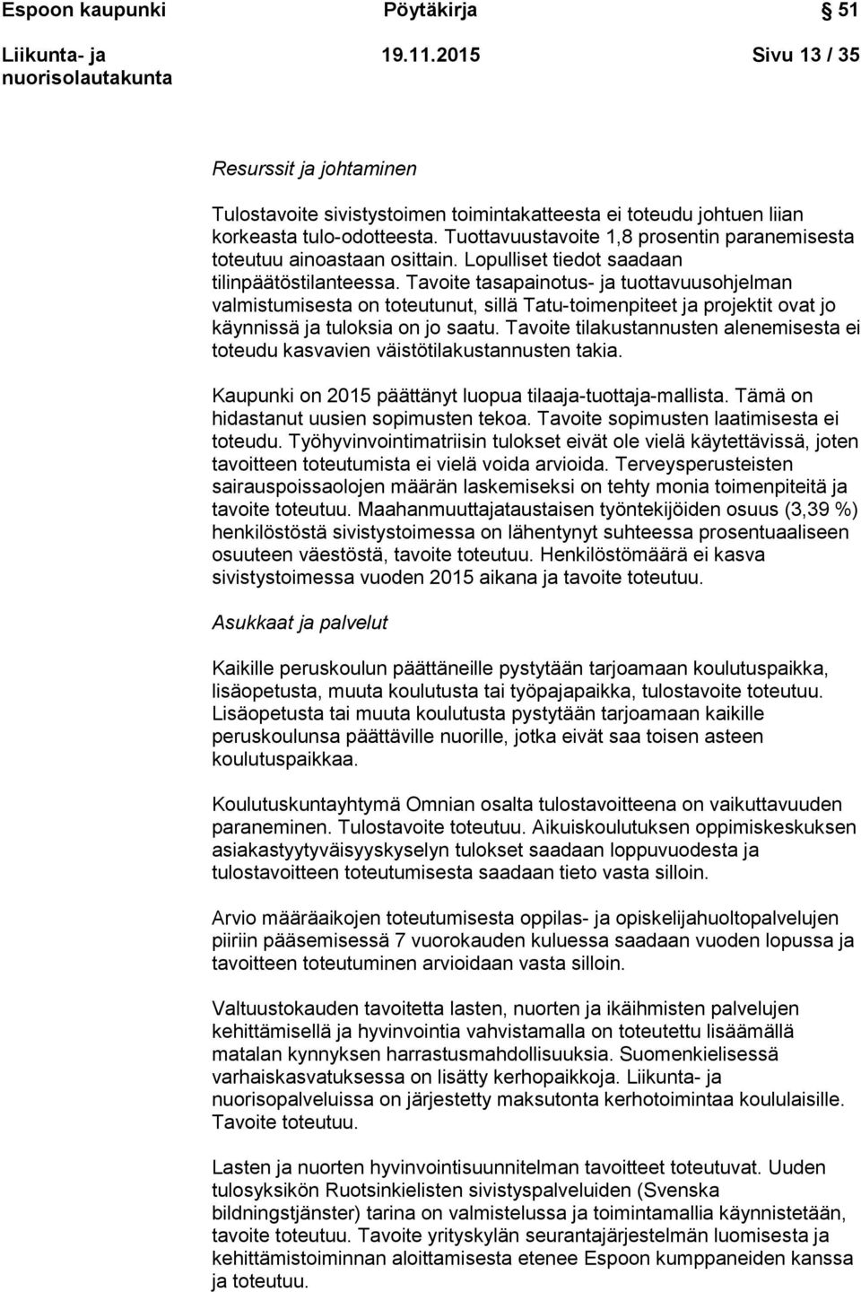 Tavoite tasapainotus- ja tuottavuusohjelman valmistumisesta on toteutunut, sillä Tatu-toimenpiteet ja projektit ovat jo käynnissä ja tuloksia on jo saatu.