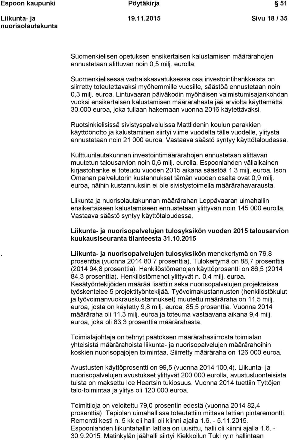 Lintuvaaran päiväkodin myöhäisen valmistumisajankohdan vuoksi ensikertaisen kalustamisen määrärahasta jää arviolta käyttämättä 30.000 euroa, joka tullaan hakemaan vuonna 2016 käytettäväksi.