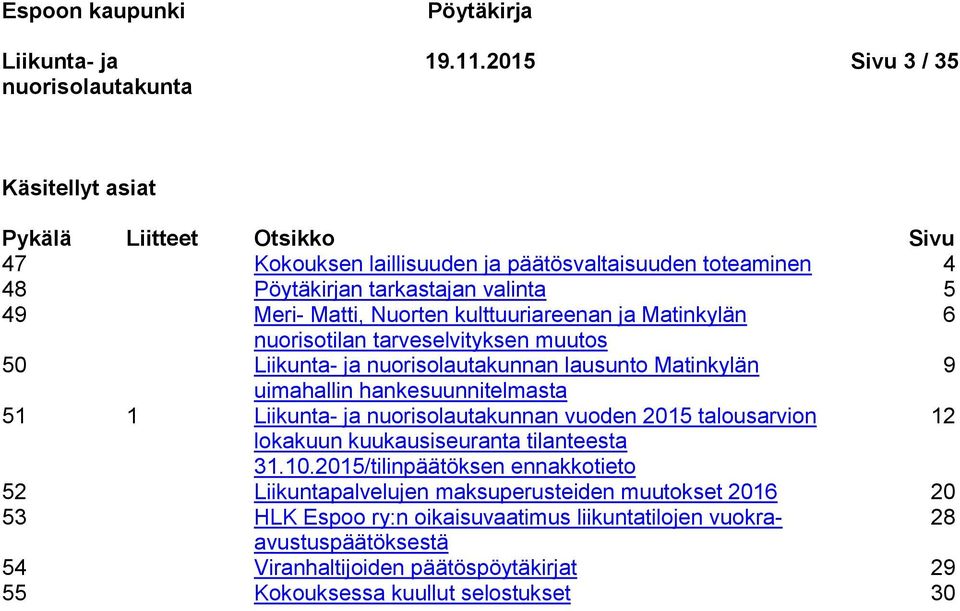 Nuorten kulttuuriareenan ja Matinkylän 6 nuorisotilan tarveselvityksen muutos 50 nuorisolautakunnan lausunto Matinkylän 9 uimahallin hankesuunnitelmasta 51 1 nuorisolautakunnan