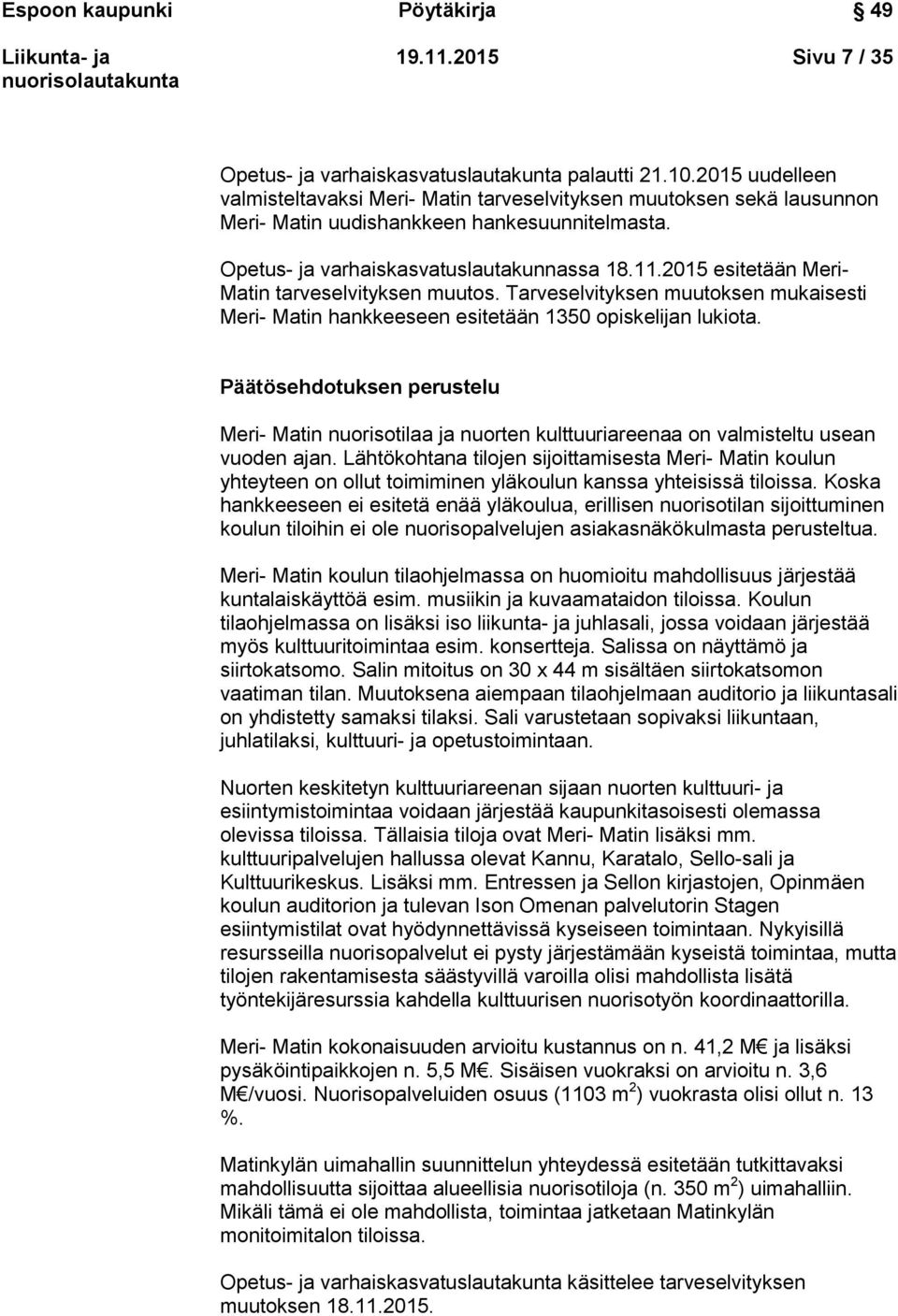 2015 esitetään Meri- Matin tarveselvityksen muutos. Tarveselvityksen muutoksen mukaisesti Meri- Matin hankkeeseen esitetään 1350 opiskelijan lukiota.