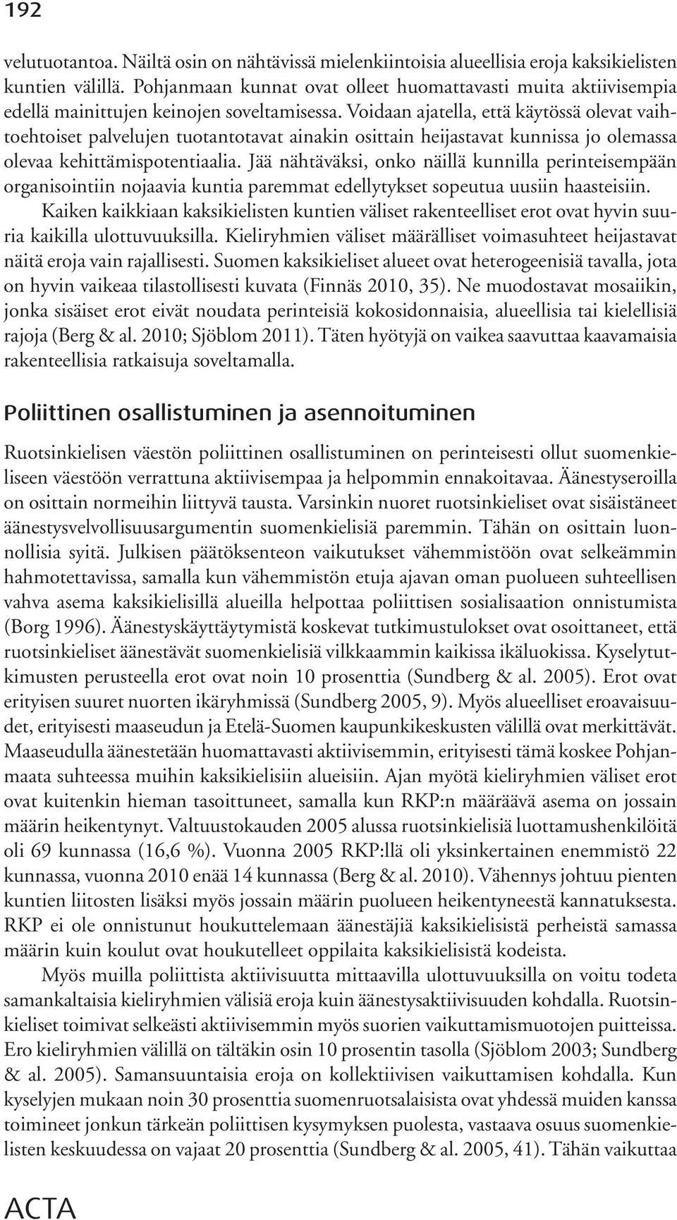 Voidaan ajatella, että käytössä olevat vaihtoehtoiset palvelujen tuotantotavat ainakin osittain heijastavat kunnissa jo olemassa olevaa kehittämispotentiaalia.