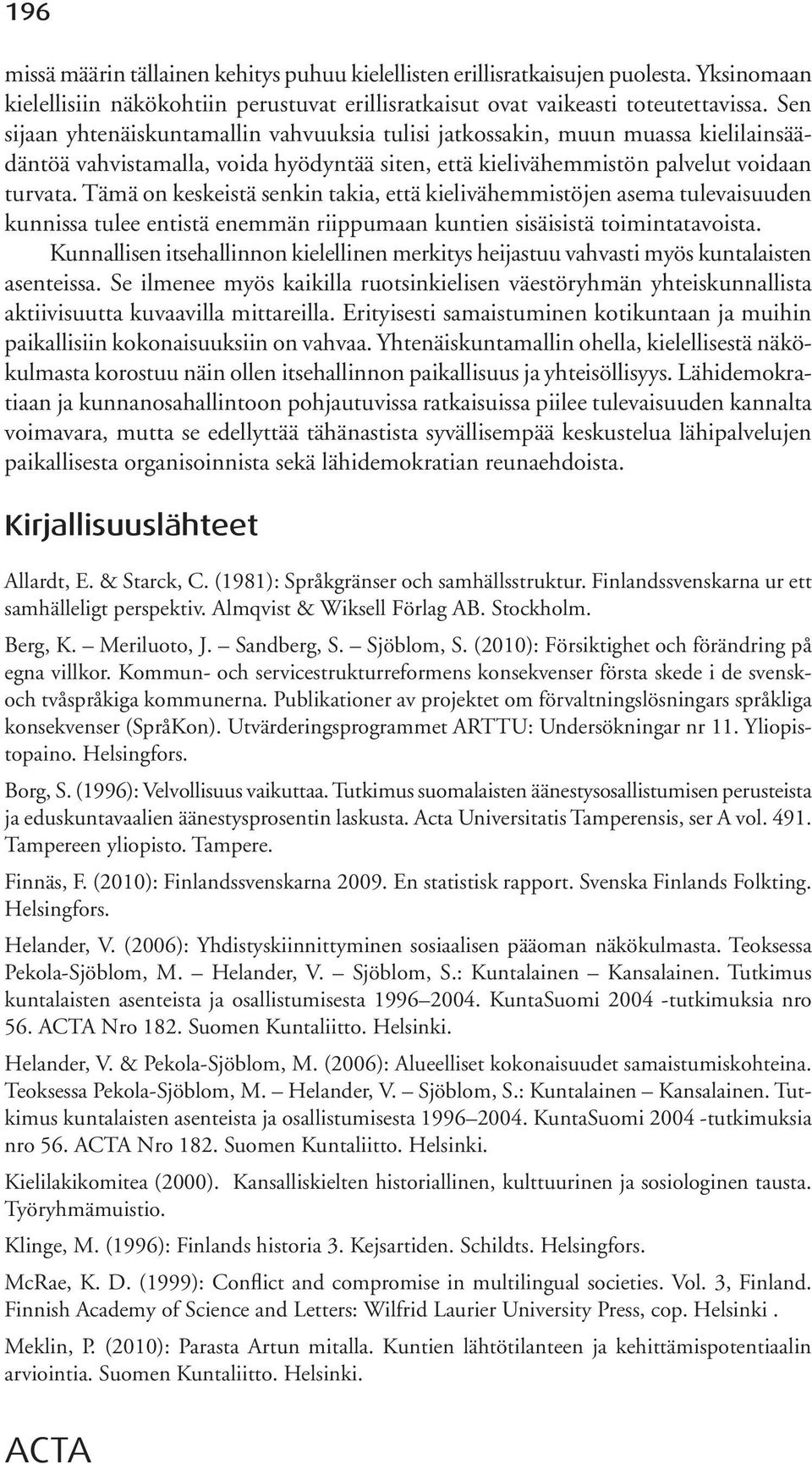 Tämä on keskeistä senkin takia, että kielivähemmistöjen asema tulevaisuuden kunnissa tulee entistä enemmän riippumaan kuntien sisäisistä toimintatavoista.
