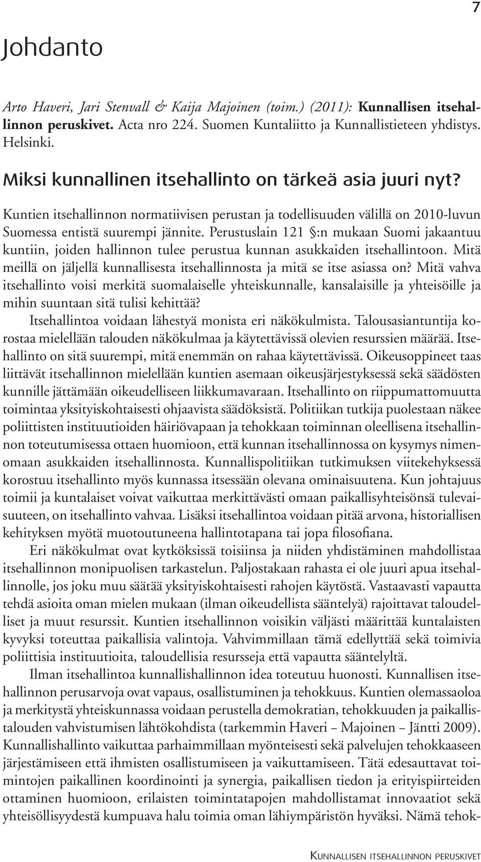 Perustuslain 121 :n mukaan Suomi jakaantuu kuntiin, joiden hallinnon tulee perustua kunnan asukkaiden itsehallintoon. Mitä meillä on jäljellä kunnallisesta itsehallinnosta ja mitä se itse asiassa on?