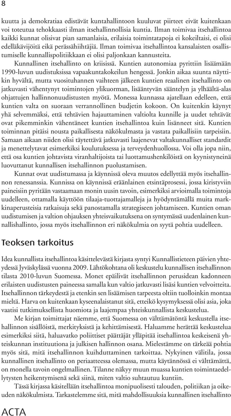 Ilman toimivaa itsehallintoa kansalaisten osallistumiselle kunnallispolitiikkaan ei olisi paljonkaan kannusteita. Kunnallinen itsehallinto on kriisissä.
