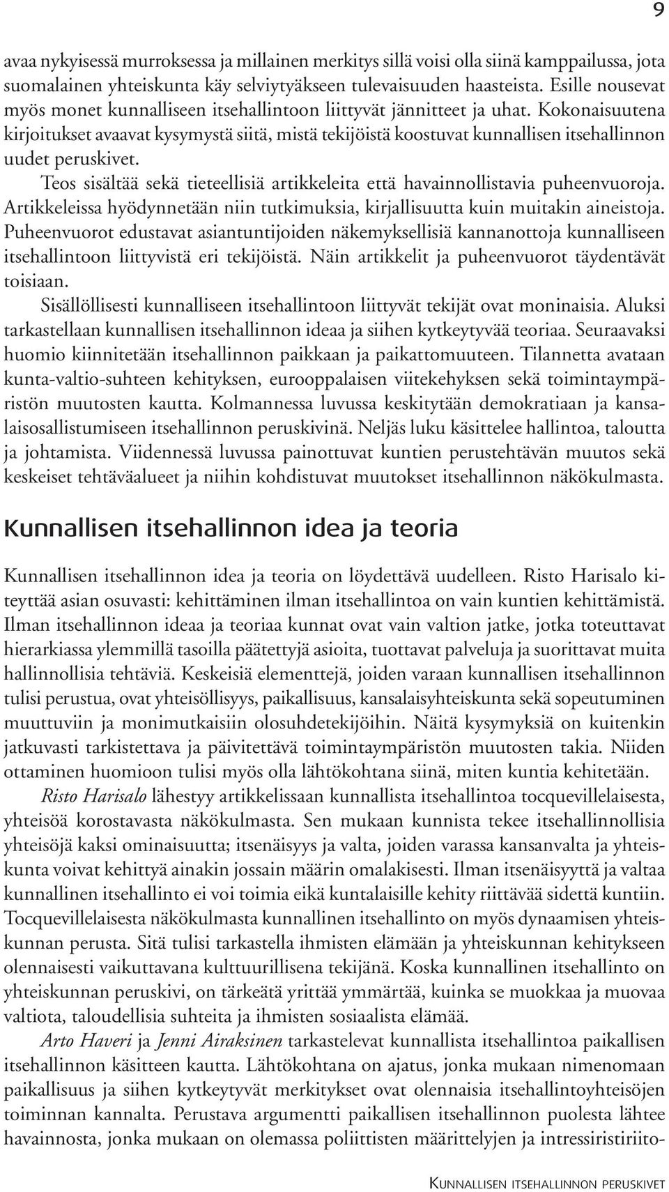 Kokonaisuutena kirjoitukset avaavat kysymystä siitä, mistä tekijöistä koostuvat kunnallisen itsehallinnon uudet peruskivet.
