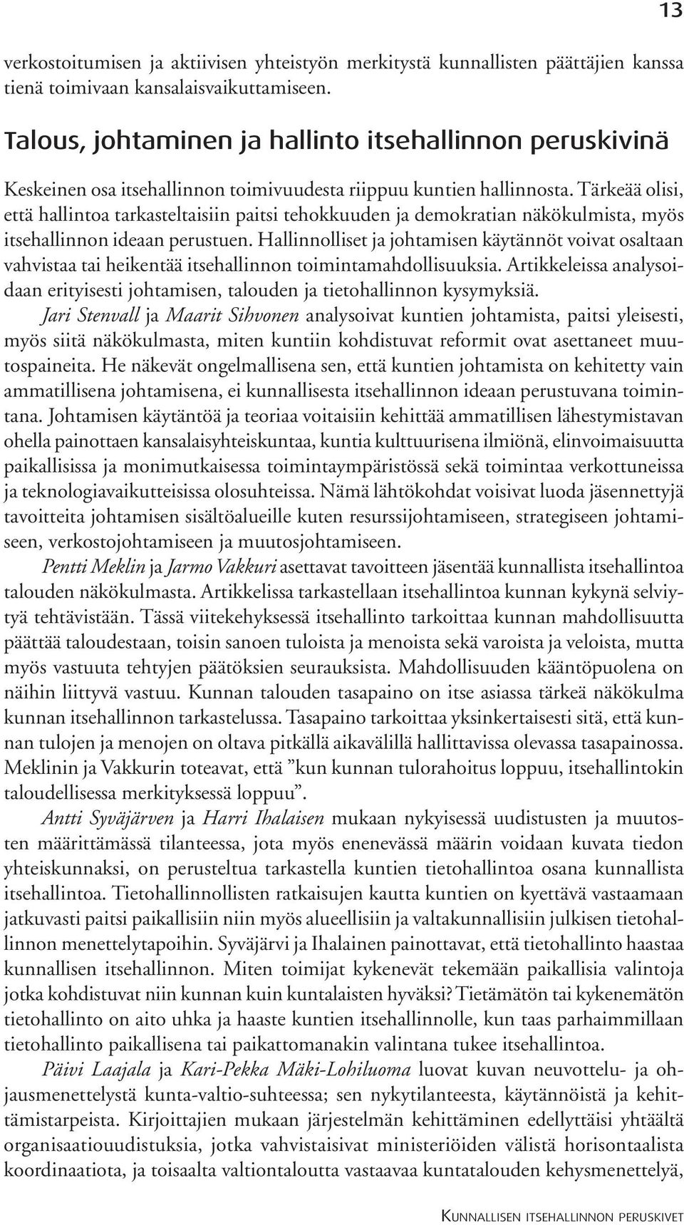 Tärkeää olisi, että hallintoa tarkasteltaisiin paitsi tehokkuuden ja demokratian näkökulmista, myös itsehallinnon ideaan perustuen.